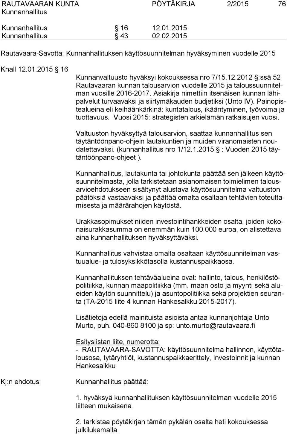 Asiakirja nimettiin itsenäisen kunnan lähipalvelut turvaavaksi ja siirtymäkauden budjetiksi (Unto IV). Painopistealueina eli keihäänkärkinä: kuntatalous, ikääntyminen, työvoima ja tuottavuus.