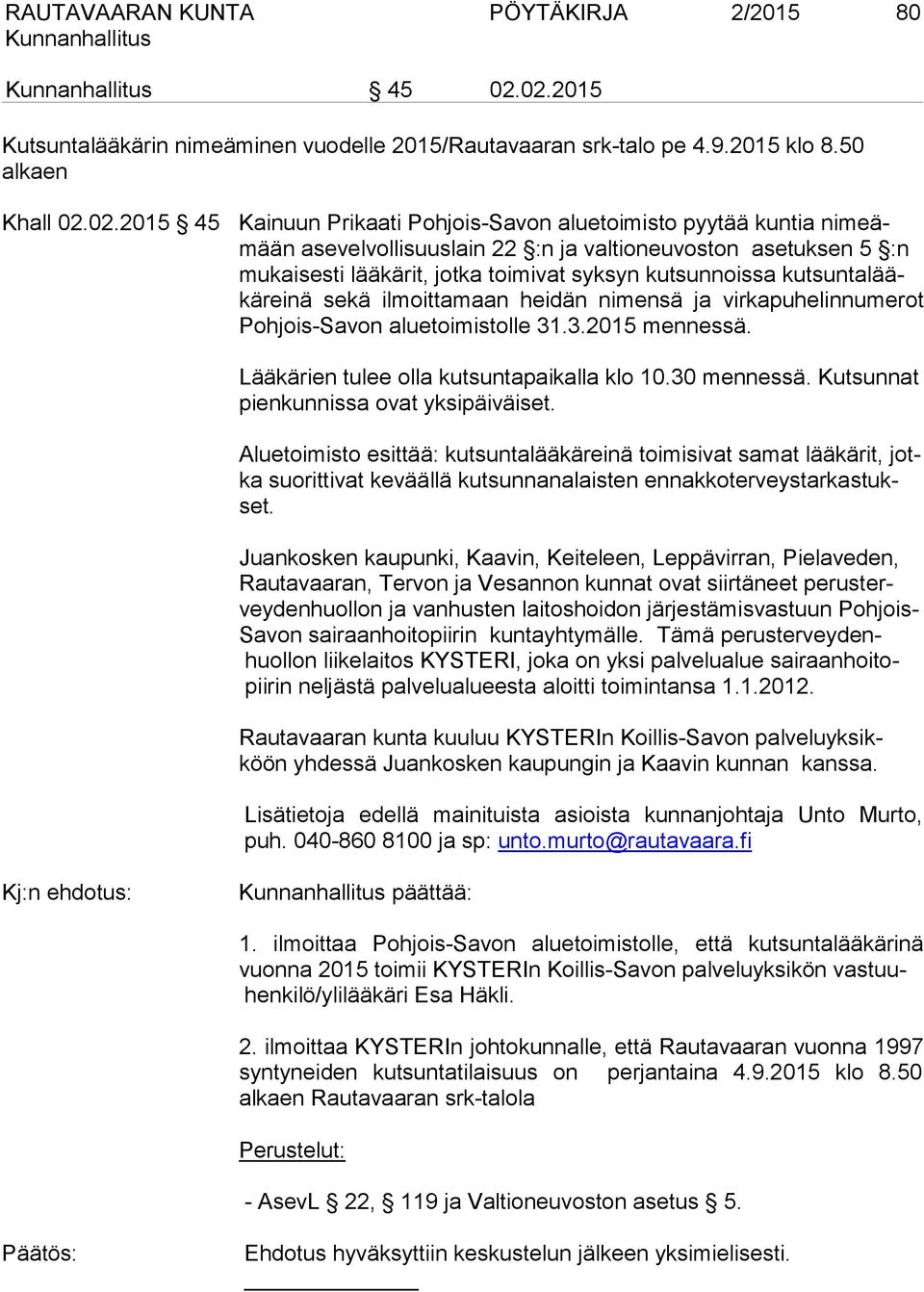 asevelvollisuuslain 22 :n ja valtioneuvoston asetuksen 5 :n mukaisesti lääkärit, jotka toimivat syksyn kutsunnoissa kutsuntalääkäreinä sekä ilmoittamaan heidän nimensä ja virkapuhelinnumerot