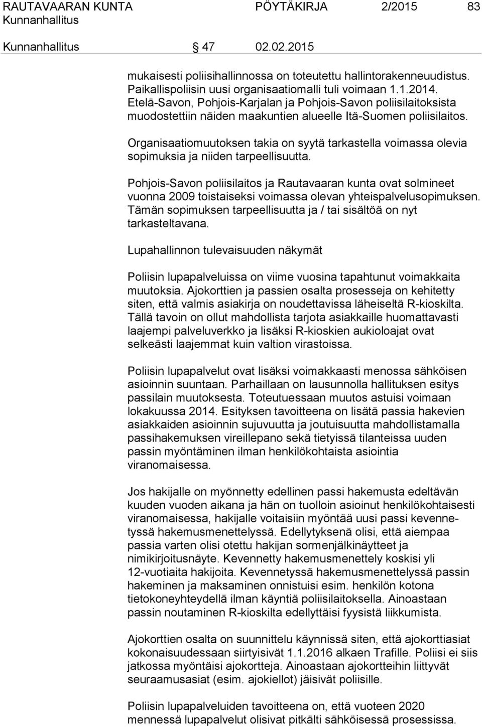Organisaatiomuutoksen takia on syytä tarkastella voimassa olevia sopimuksia ja niiden tarpeellisuutta.