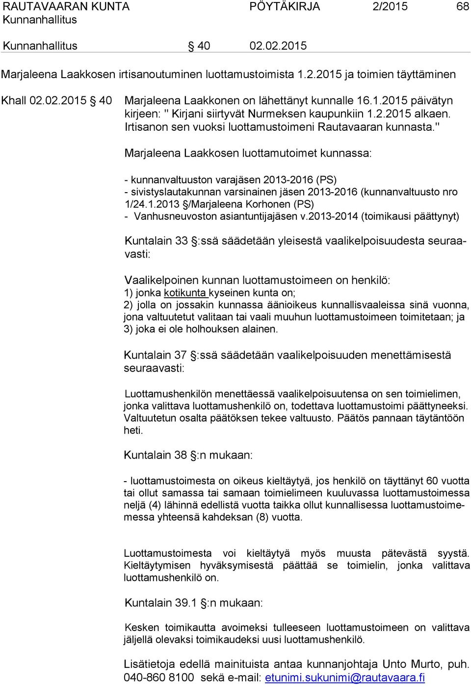 " Marjaleena Laakkosen luottamutoimet kunnassa: - kunnanvaltuuston varajäsen 2013-2016 (PS) - sivistyslautakunnan varsinainen jäsen 2013-2016 (kunnanvaltuusto nro 1/24.1.2013 /Marjaleena Korhonen (PS) - Vanhusneuvoston asiantuntijajäsen v.