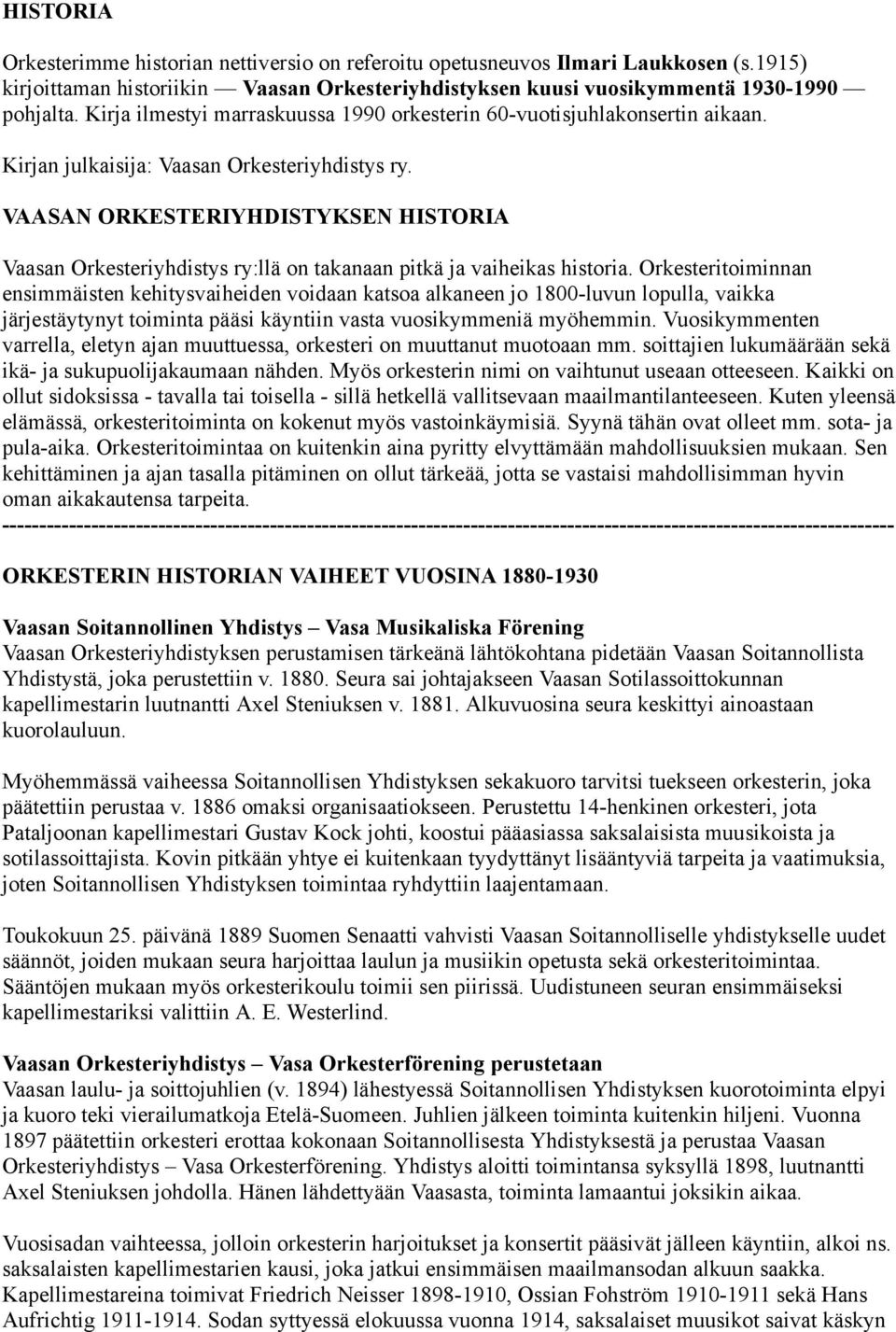 VAASAN ORKESTERIYHDISTYKSEN HISTORIA Vaasan Orkesteriyhdistys ry:llä on takanaan pitkä ja vaiheikas historia.