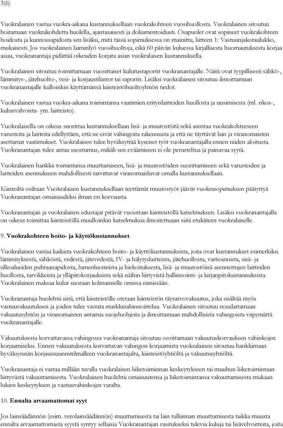 Jos vuokralainen laiminlyö vuosihuoltoja, eikä 60 päivän kuluessa kirjallisesta huomautuksesta korjaa asiaa, vuokranantaja pidättää oikeuden korjata asian vuokralaisen kustannuksella.