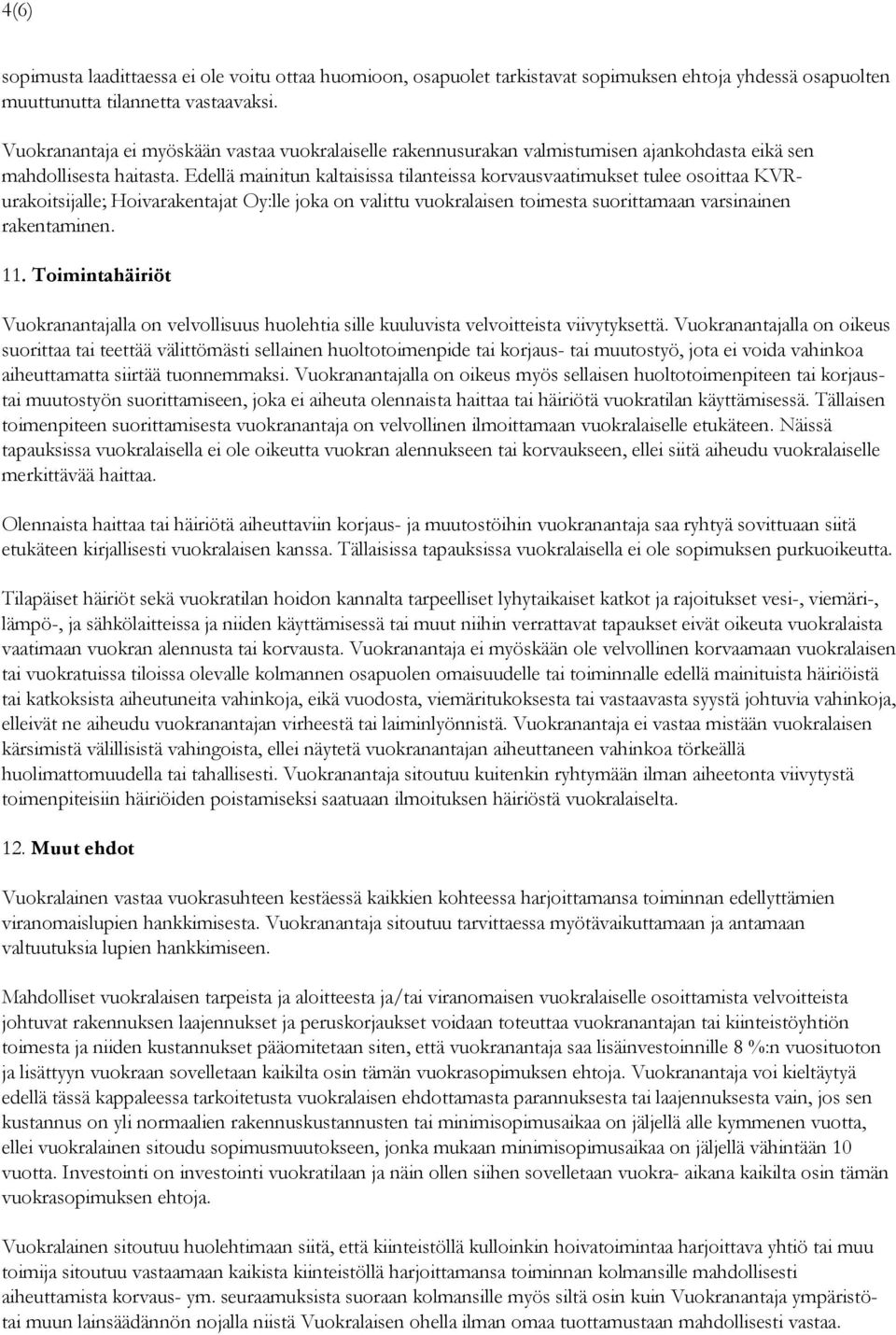 Edellä mainitun kaltaisissa tilanteissa korvausvaatimukset tulee osoittaa KVRurakoitsijalle; Hoivarakentajat Oy:lle joka on valittu vuokralaisen toimesta suorittamaan varsinainen rakentaminen. 11.