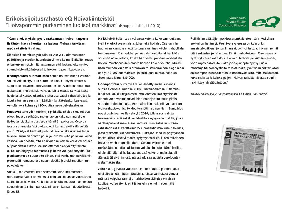 Eläkeiän nousu ei kuitenkaan yksin riitä kattamaan sitä laskua, joka syntyy suomalaisten ikääntyessä ja hoidon tarpeen kasvaessa. Ikääntyneiden suomalaisten osuus nousee hurjaa vauhtia.