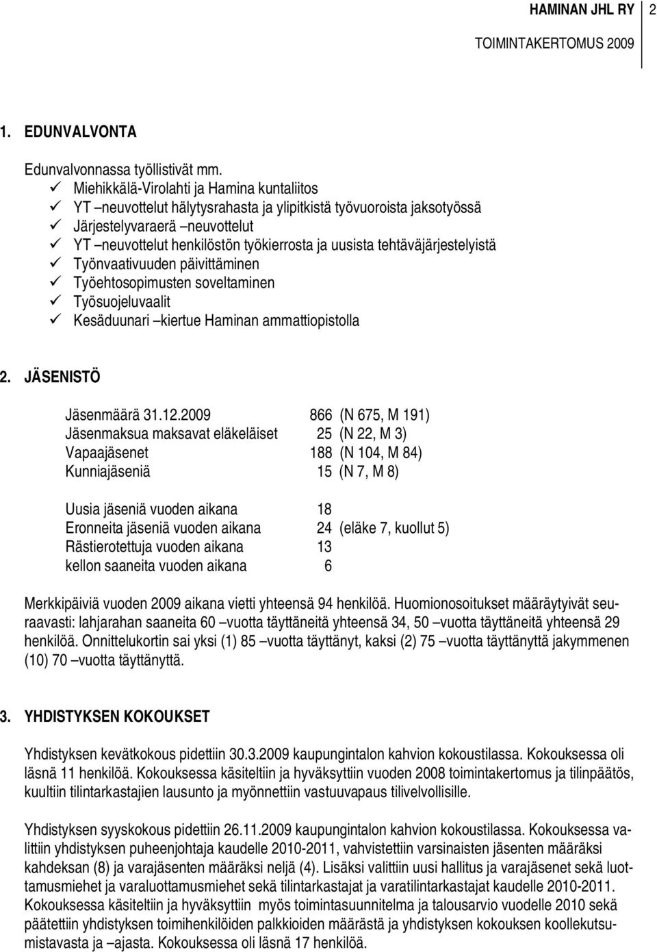 tehtäväjärjestelyistä Työnvaativuuden päivittäminen Työehtosopimusten soveltaminen Työsuojeluvaalit Kesäduunari kiertue Haminan ammattiopistolla 2. JÄSENISTÖ Jäsenmäärä 31.12.