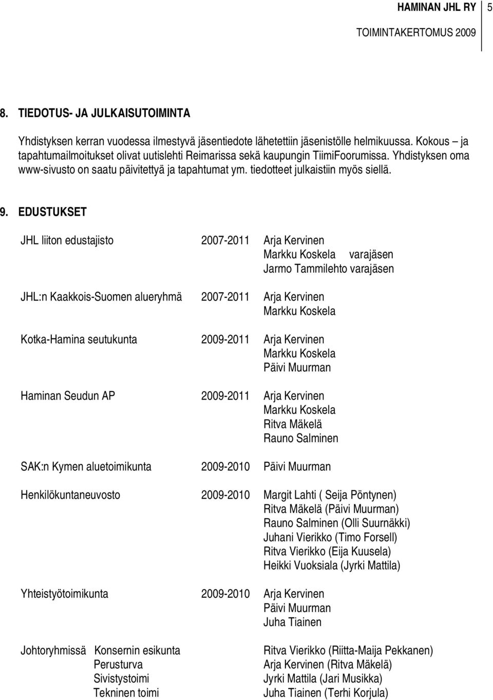 EDUSTUKSET JHL liiton edustajisto JHL:n Kaakkois-Suomen alueryhmä Kotka-Hamina seutukunta Haminan Seudun AP SAK:n Kymen aluetoimikunta 2007-2011 Arja Kervinen varajäsen Jarmo Tammilehto varajäsen