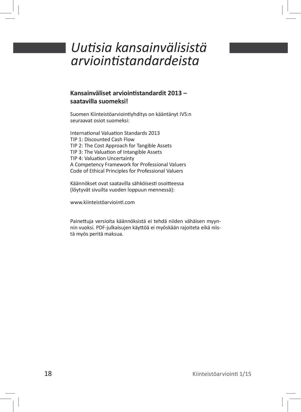 TIP 3: The Valuation of Intangible Assets TIP 4: Valuation Uncertainty A Competency Framework for Professional Valuers Code of Ethical Principles for Professional Valuers Käännökset ovat