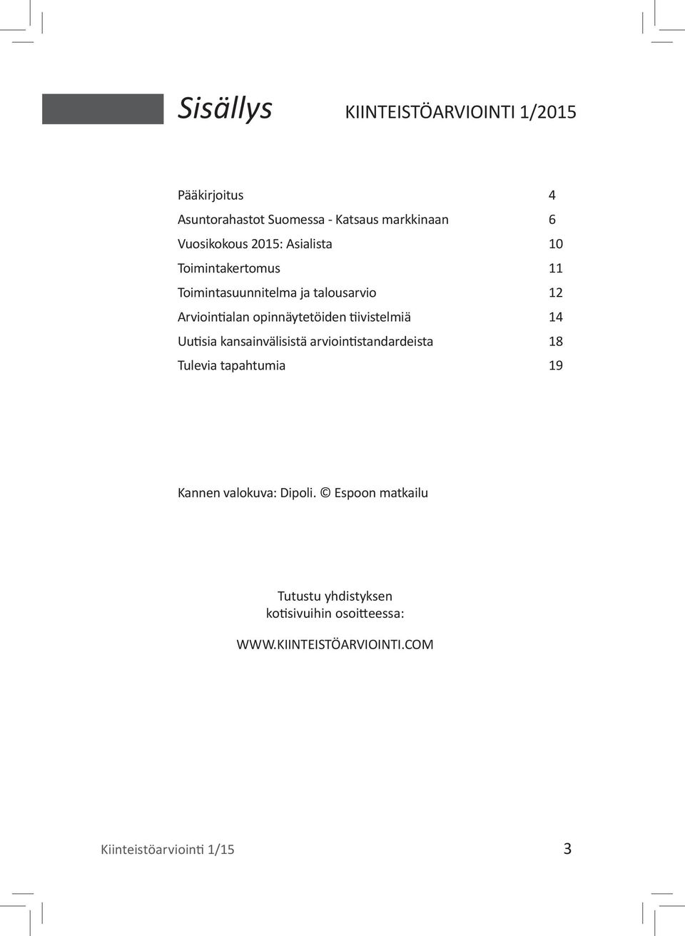 tiivistelmiä 14 Uutisia kansainvälisistä arviointistandardeista 18 Tulevia tapahtumia 19 Kannen valokuva: