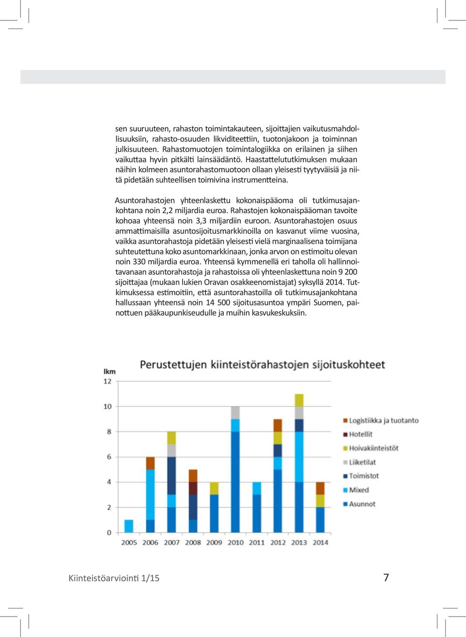 Haastattelututkimuksen mukaan näihin kolmeen asuntorahastomuotoon ollaan yleisesti tyytyväisiä ja niitä pidetään suhteellisen toimivina instrumentteina.