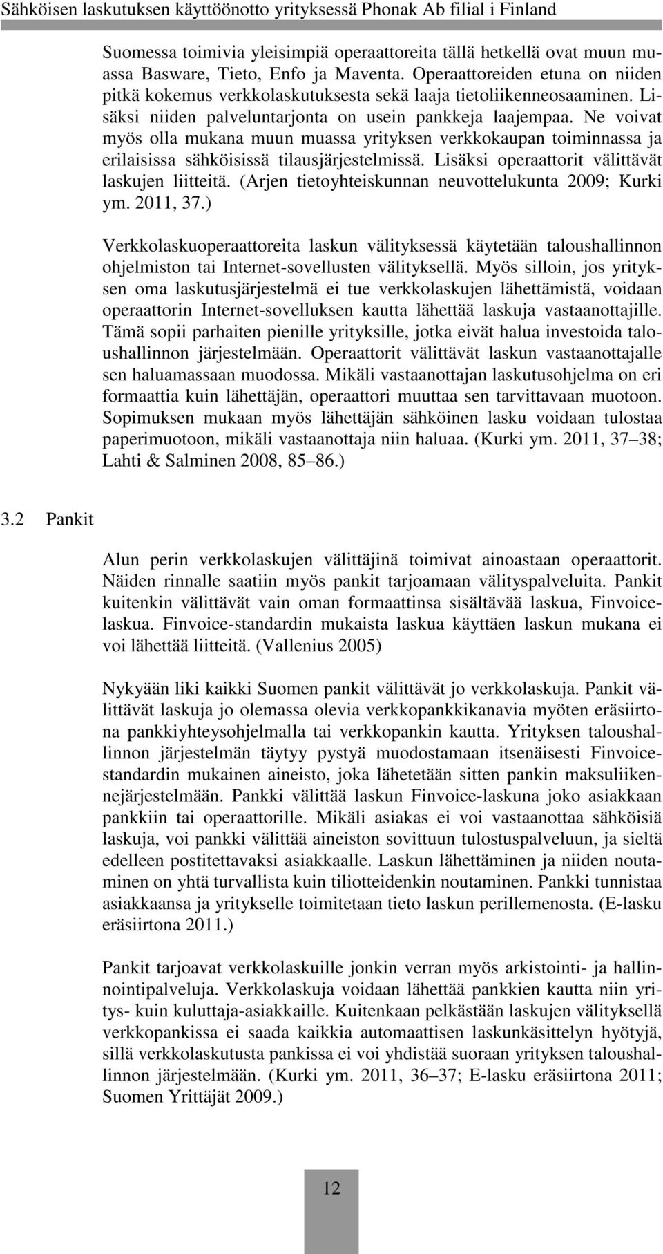 Ne voivat myös olla mukana muun muassa yrityksen verkkokaupan toiminnassa ja erilaisissa sähköisissä tilausjärjestelmissä. Lisäksi operaattorit välittävät laskujen liitteitä.