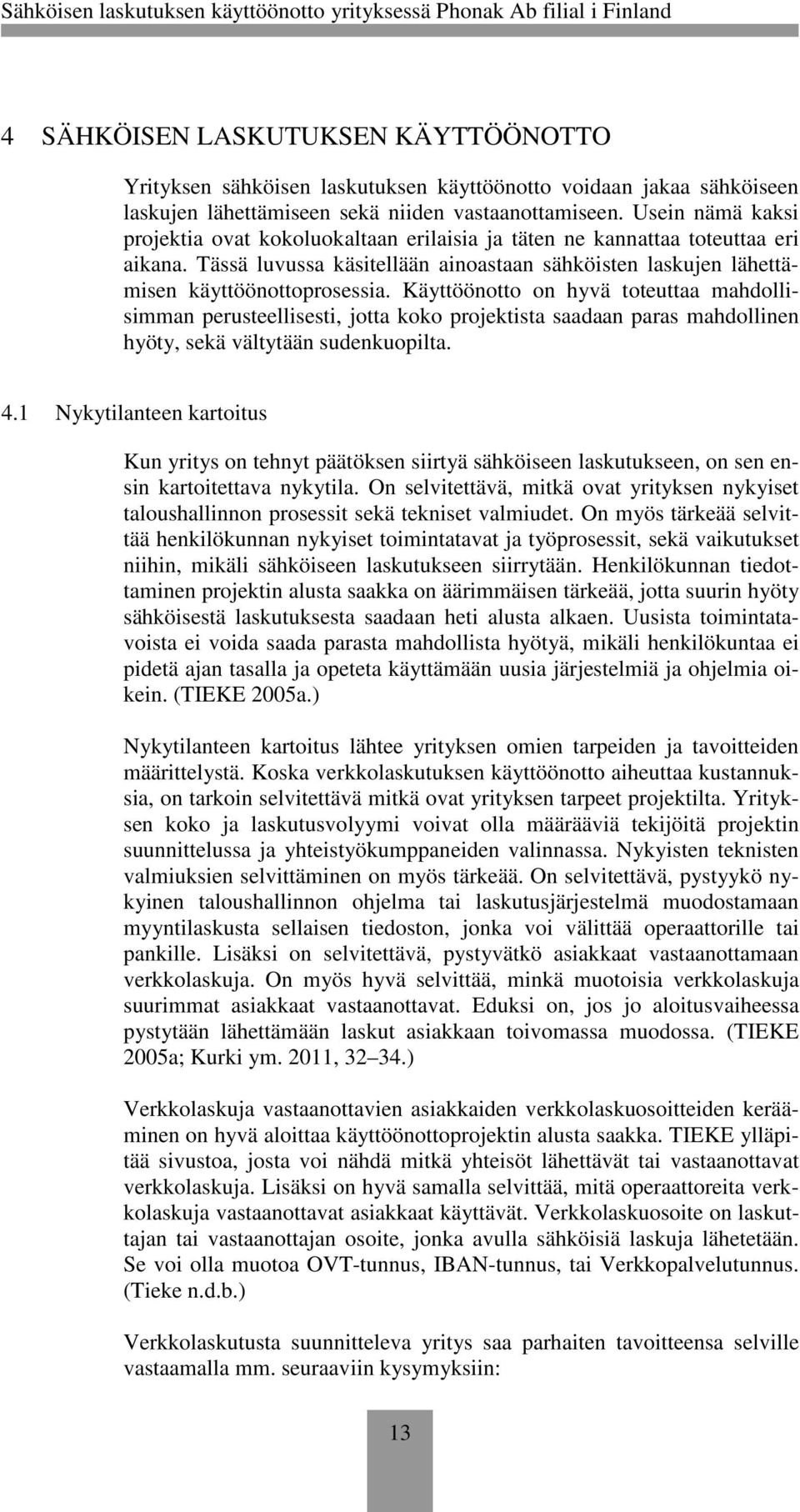 Käyttöönotto on hyvä toteuttaa mahdollisimman perusteellisesti, jotta koko projektista saadaan paras mahdollinen hyöty, sekä vältytään sudenkuopilta. 4.