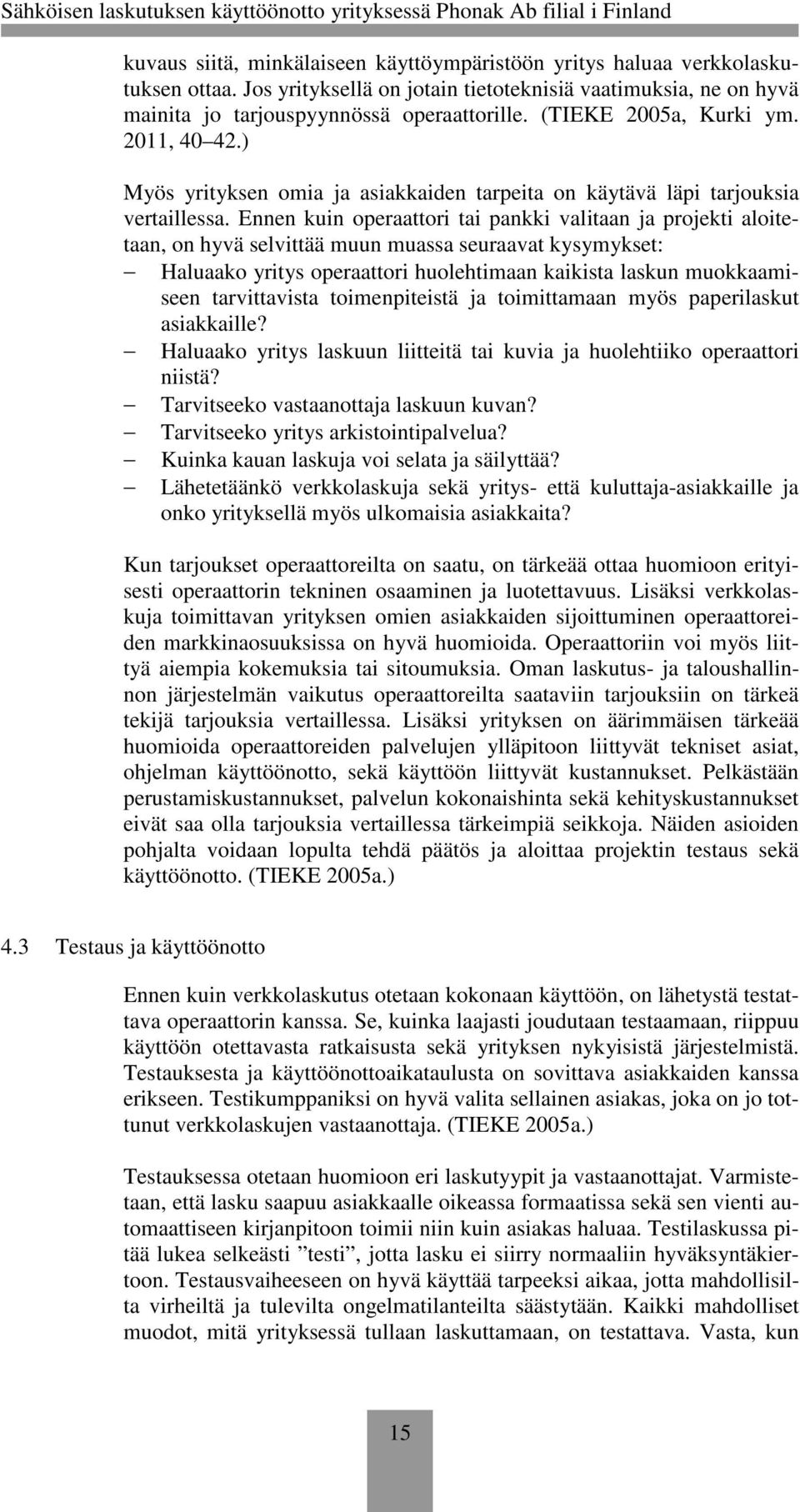 Ennen kuin operaattori tai pankki valitaan ja projekti aloitetaan, on hyvä selvittää muun muassa seuraavat kysymykset: Haluaako yritys operaattori huolehtimaan kaikista laskun muokkaamiseen