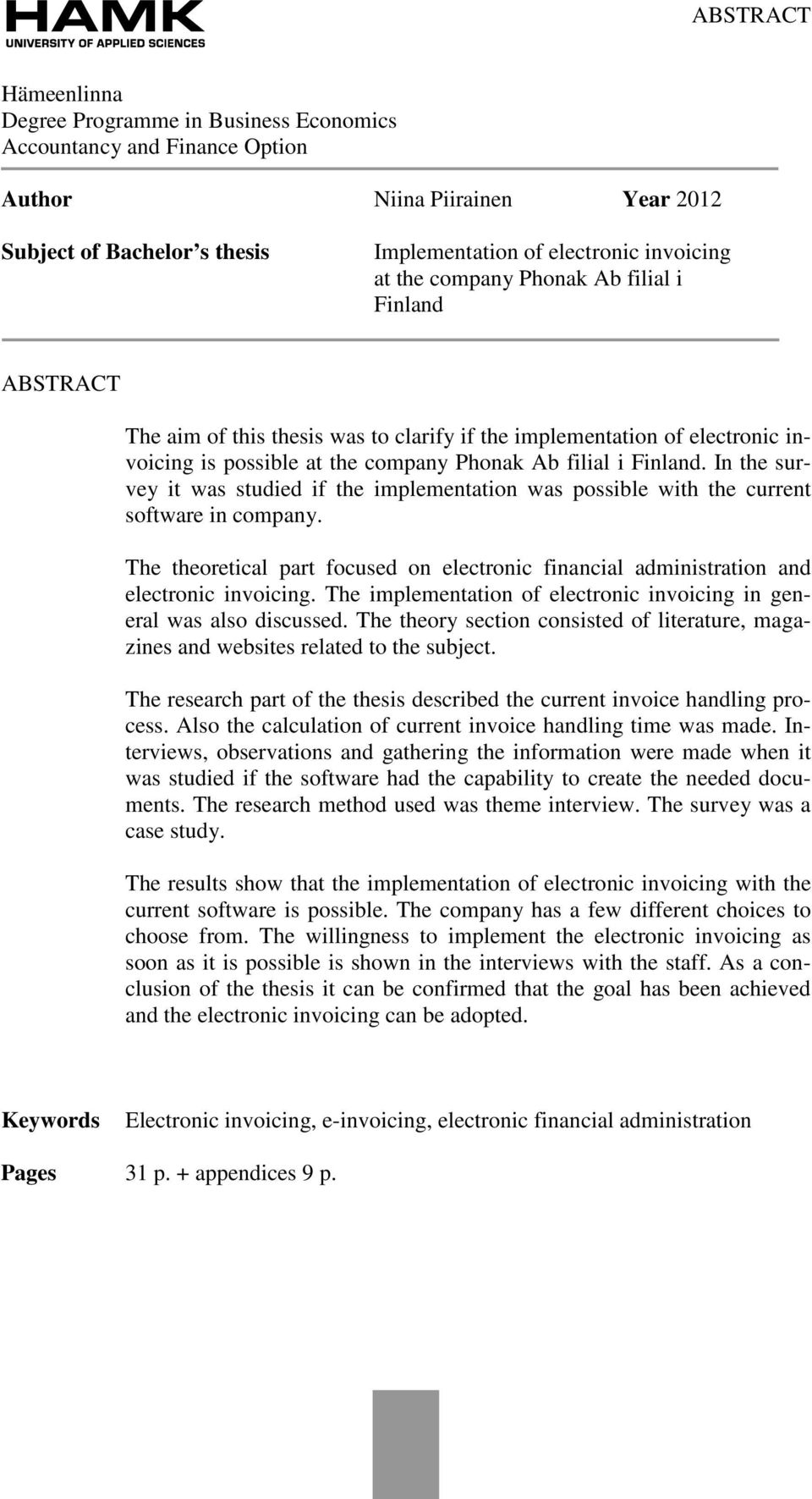 In the survey it was studied if the implementation was possible with the current software in company. The theoretical part focused on electronic financial administration and electronic invoicing.