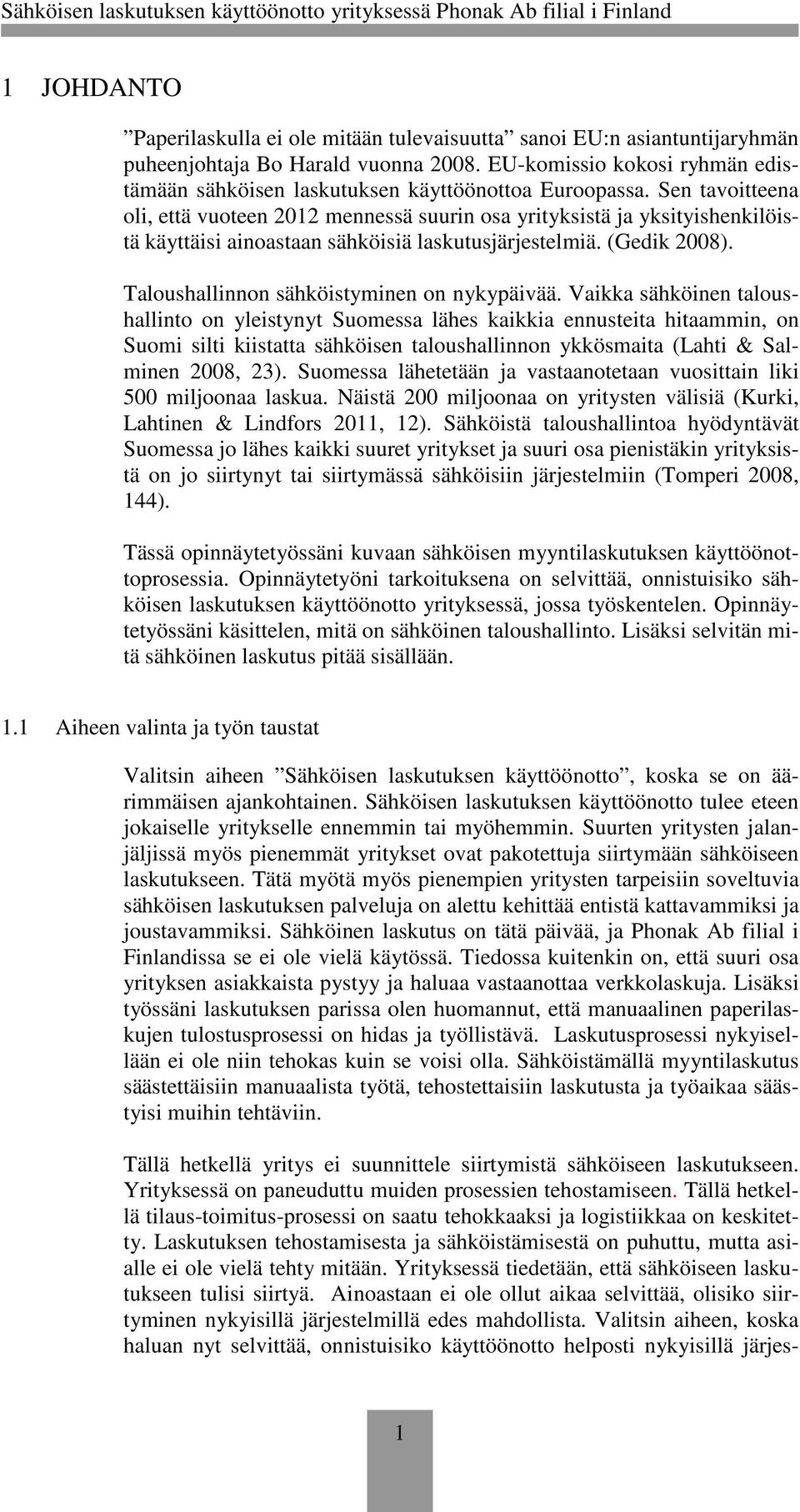 Sen tavoitteena oli, että vuoteen 2012 mennessä suurin osa yrityksistä ja yksityishenkilöistä käyttäisi ainoastaan sähköisiä laskutusjärjestelmiä. (Gedik 2008).