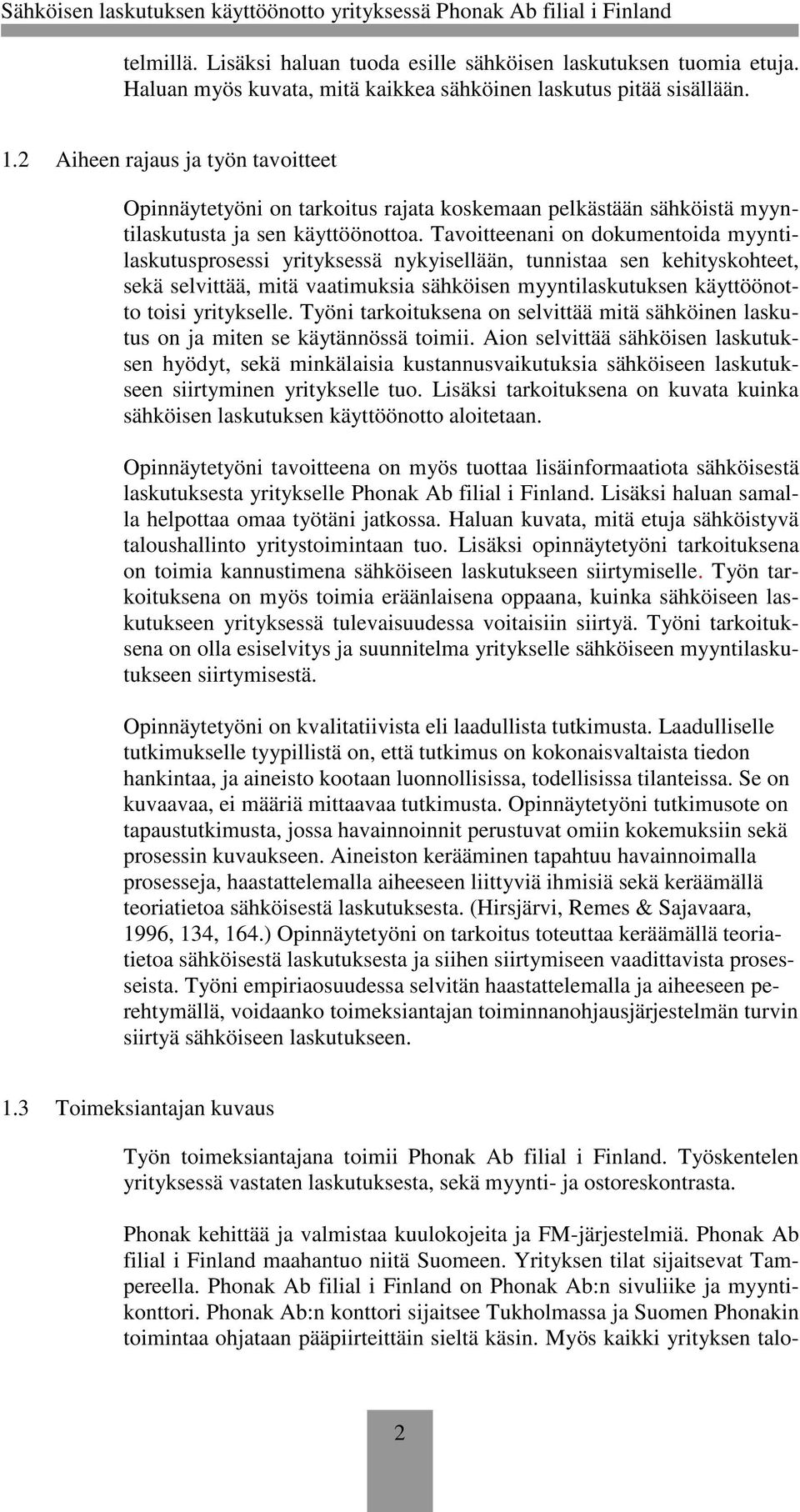 Tavoitteenani on dokumentoida myyntilaskutusprosessi yrityksessä nykyisellään, tunnistaa sen kehityskohteet, sekä selvittää, mitä vaatimuksia sähköisen myyntilaskutuksen käyttöönotto toisi