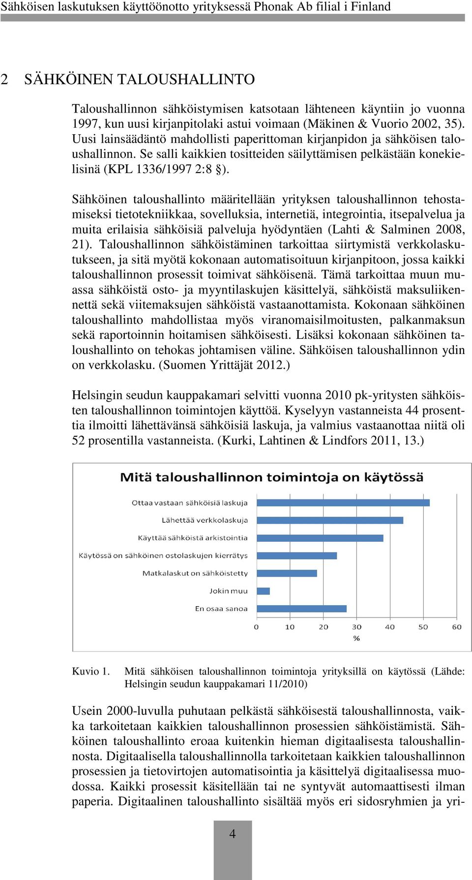 Sähköinen taloushallinto määritellään yrityksen taloushallinnon tehostamiseksi tietotekniikkaa, sovelluksia, internetiä, integrointia, itsepalvelua ja muita erilaisia sähköisiä palveluja hyödyntäen