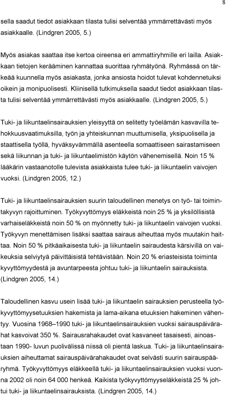 Kliinisellä tutkimuksella saadut tiedot asiakkaan tilasta tulisi selventää ymmärrettävästi myös asiakkaalle. (Lindgren 2005, 5.