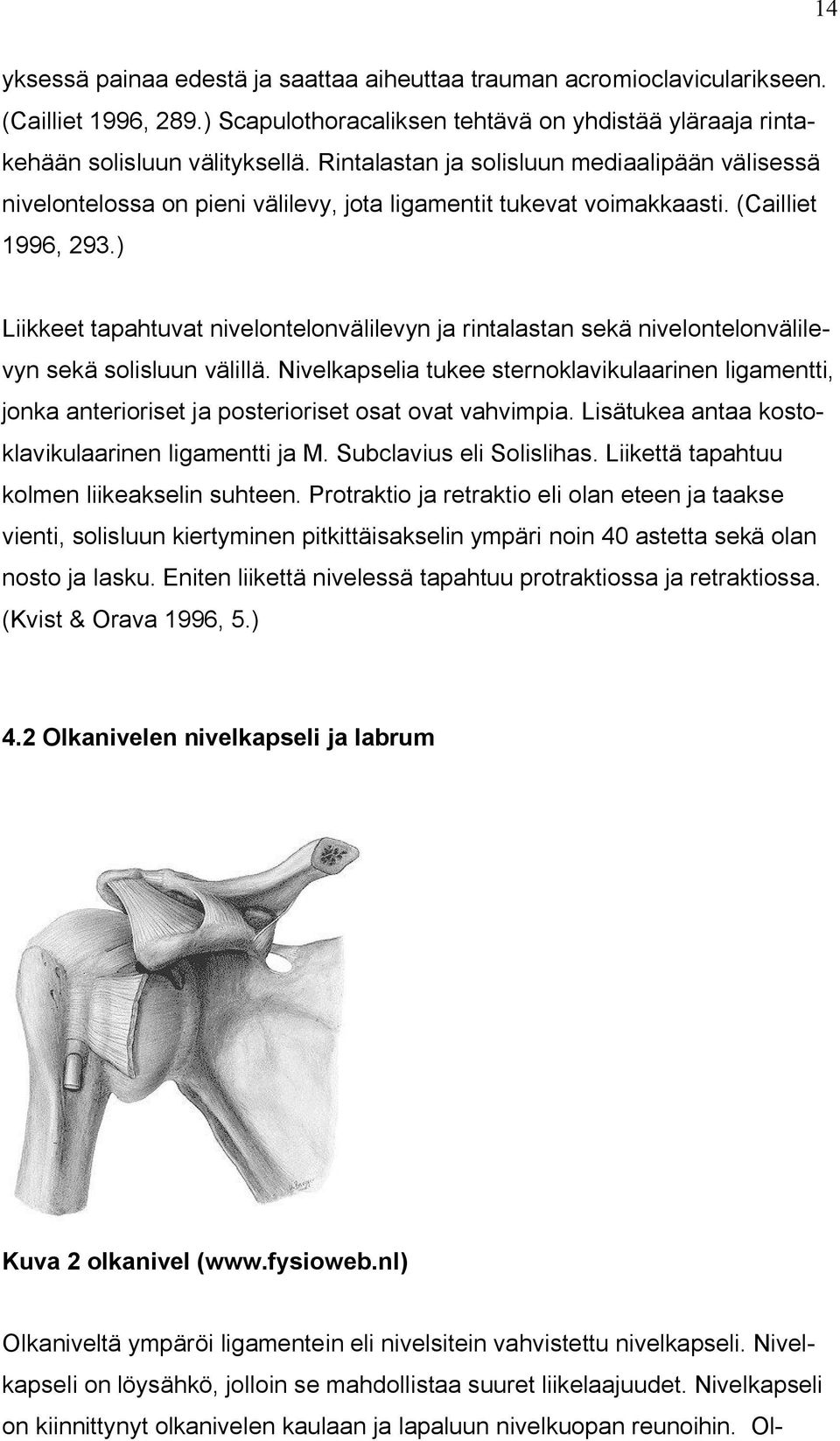 ) Liikkeet tapahtuvat nivelontelonvälilevyn ja rintalastan sekä nivelontelonvälilevyn sekä solisluun välillä.