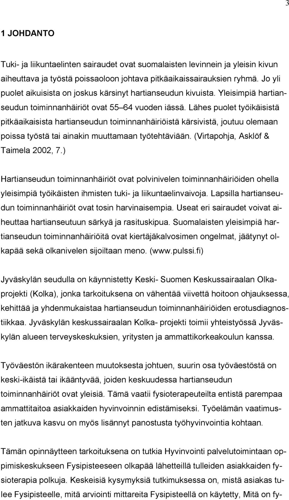 Lähes puolet työikäisistä pitkäaikaisista hartianseudun toiminnanhäiriöistä kärsivistä, joutuu olemaan poissa työstä tai ainakin muuttamaan työtehtäviään. (Virtapohja, Asklöf & Taimela 2002, 7.