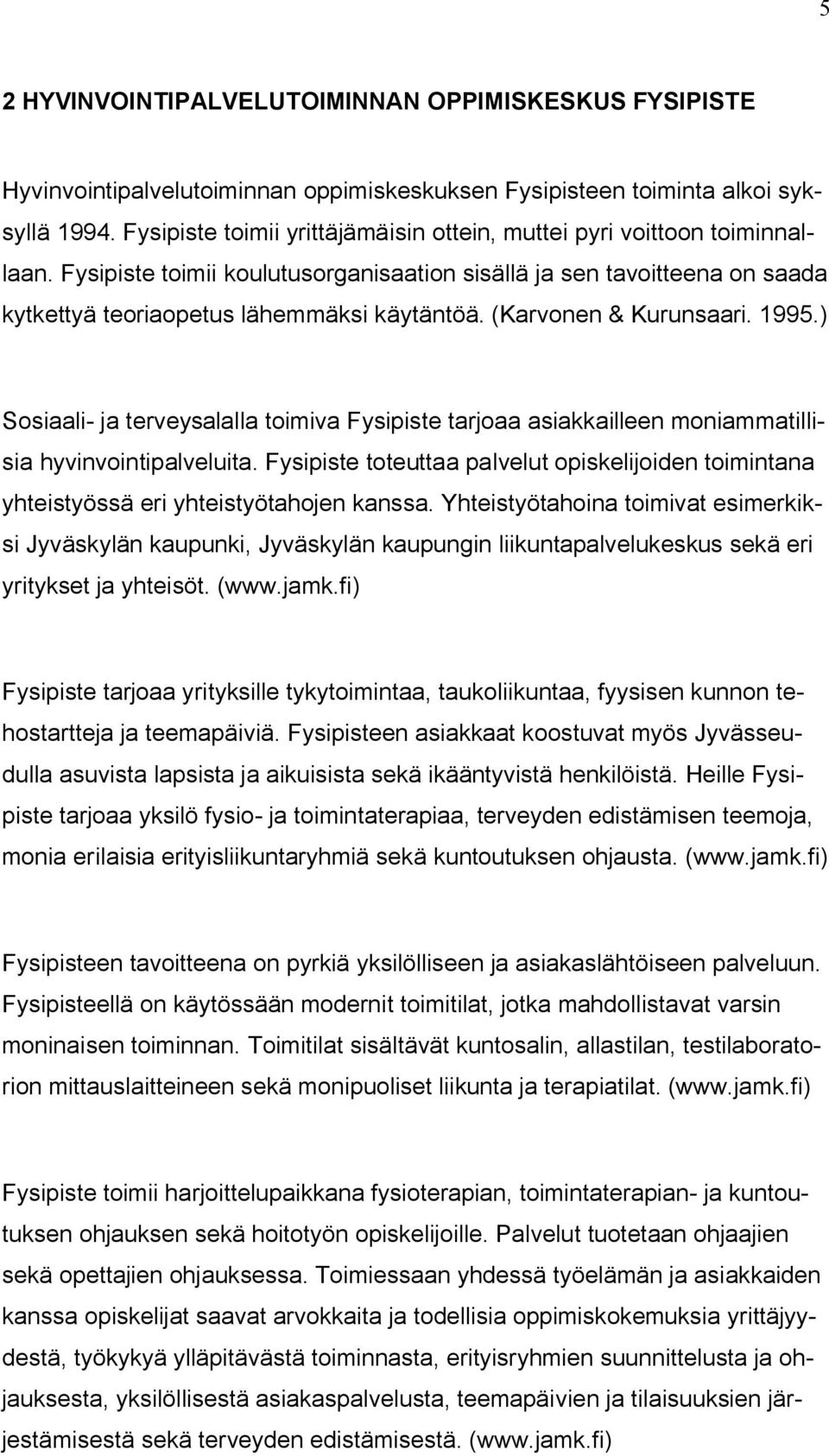 (Karvonen & Kurunsaari. 1995.) Sosiaali- ja terveysalalla toimiva Fysipiste tarjoaa asiakkailleen moniammatillisia hyvinvointipalveluita.