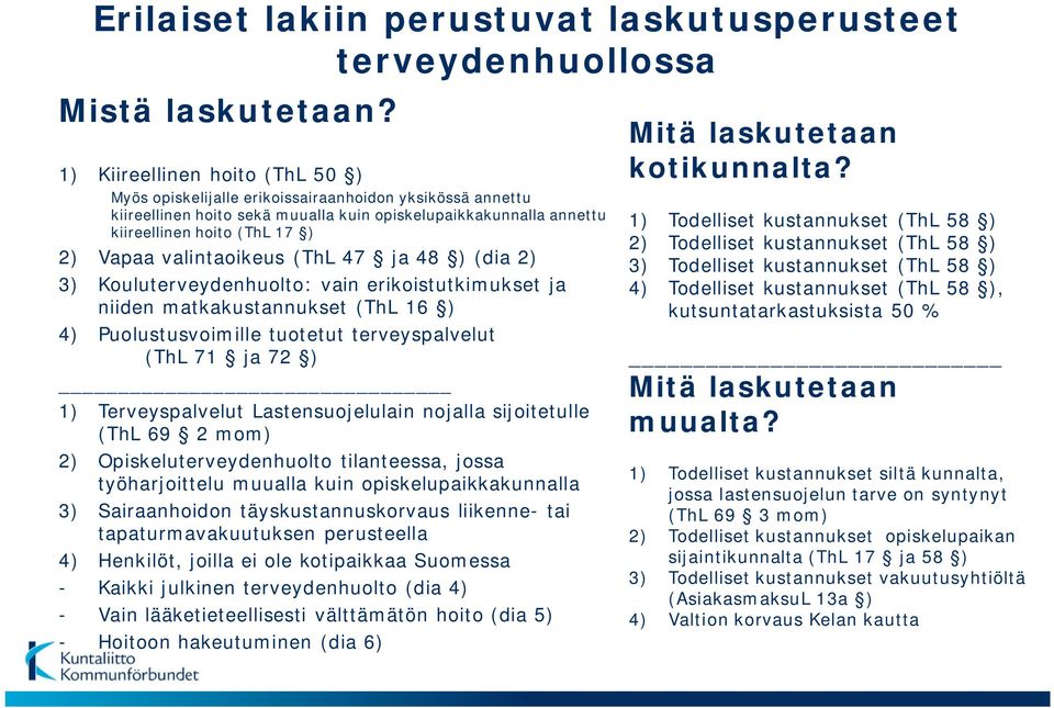 valintaoikeus (ThL 47 ja 48 ) (dia 2) 3) Kouluterveydenhuolto: vain erikoistutkimukset ja niiden matkakustannukset (ThL 16 ) 4) Puolustusvoimille tuotetut terveyspalvelut (ThL 71 ja 72 ) 1)