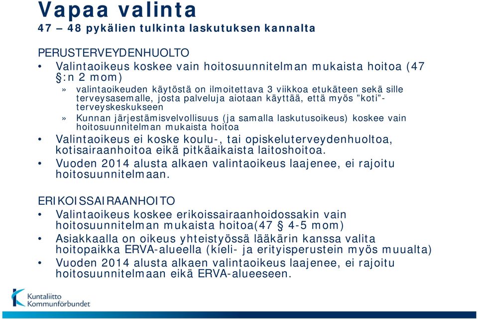 hoitosuunnitelman mukaista hoitoa Valintaoikeus ei koske koulu-, tai opiskeluterveydenhuoltoa, kotisairaanhoitoa eikä pitkäaikaista laitoshoitoa.