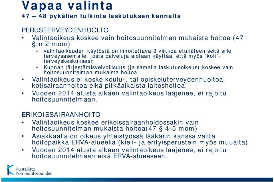 hoitosuunnitelman mukaista hoitoa Valintaoikeus ei koske koulu-, tai opiskeluterveydenhuoltoa, kotisairaanhoitoa eikä pitkäaikaista laitoshoitoa.