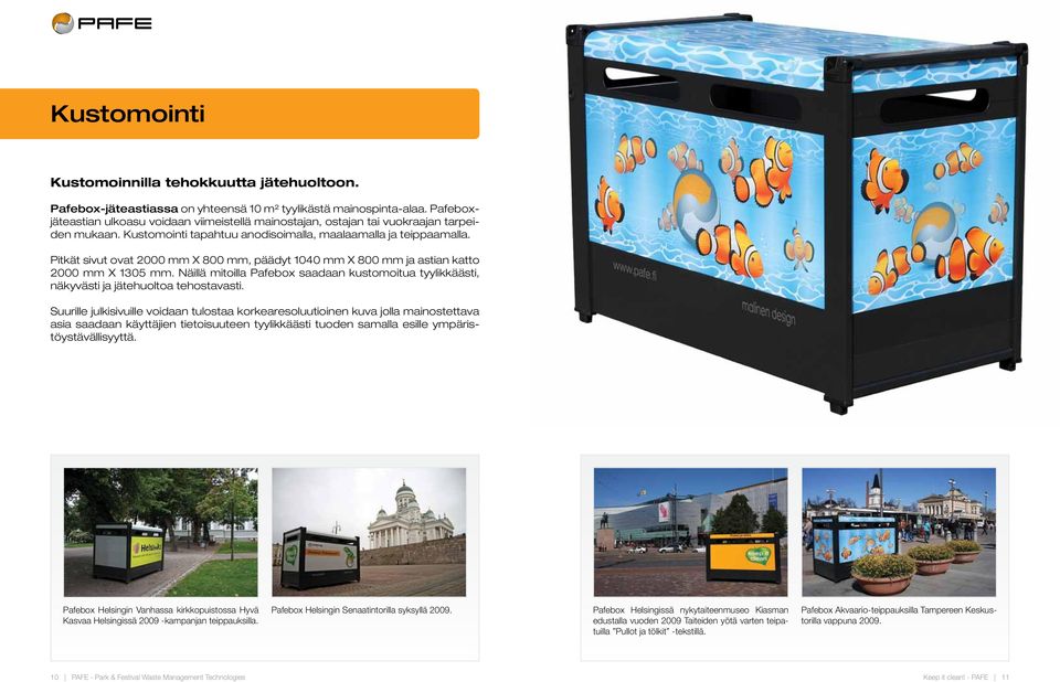 Pitkät sivut ovat 2000 mm X 800 mm, päädyt 1040 mm X 800 mm ja astian katto 2000 mm X 1305 mm. Näillä mitoilla Pafebox saadaan kustomoitua tyylikkäästi, näkyvästi ja jätehuoltoa tehostavasti.