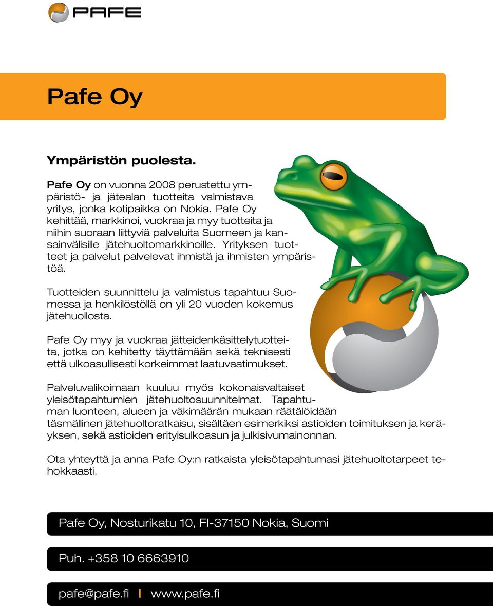 Yrityksen tuotteet ja palvelut palvelevat ihmistä ja ihmisten ympäristöä. Tuotteiden suunnittelu ja valmistus tapahtuu Suomessa ja henkilöstöllä on yli 20 vuoden kokemus jätehuollosta.