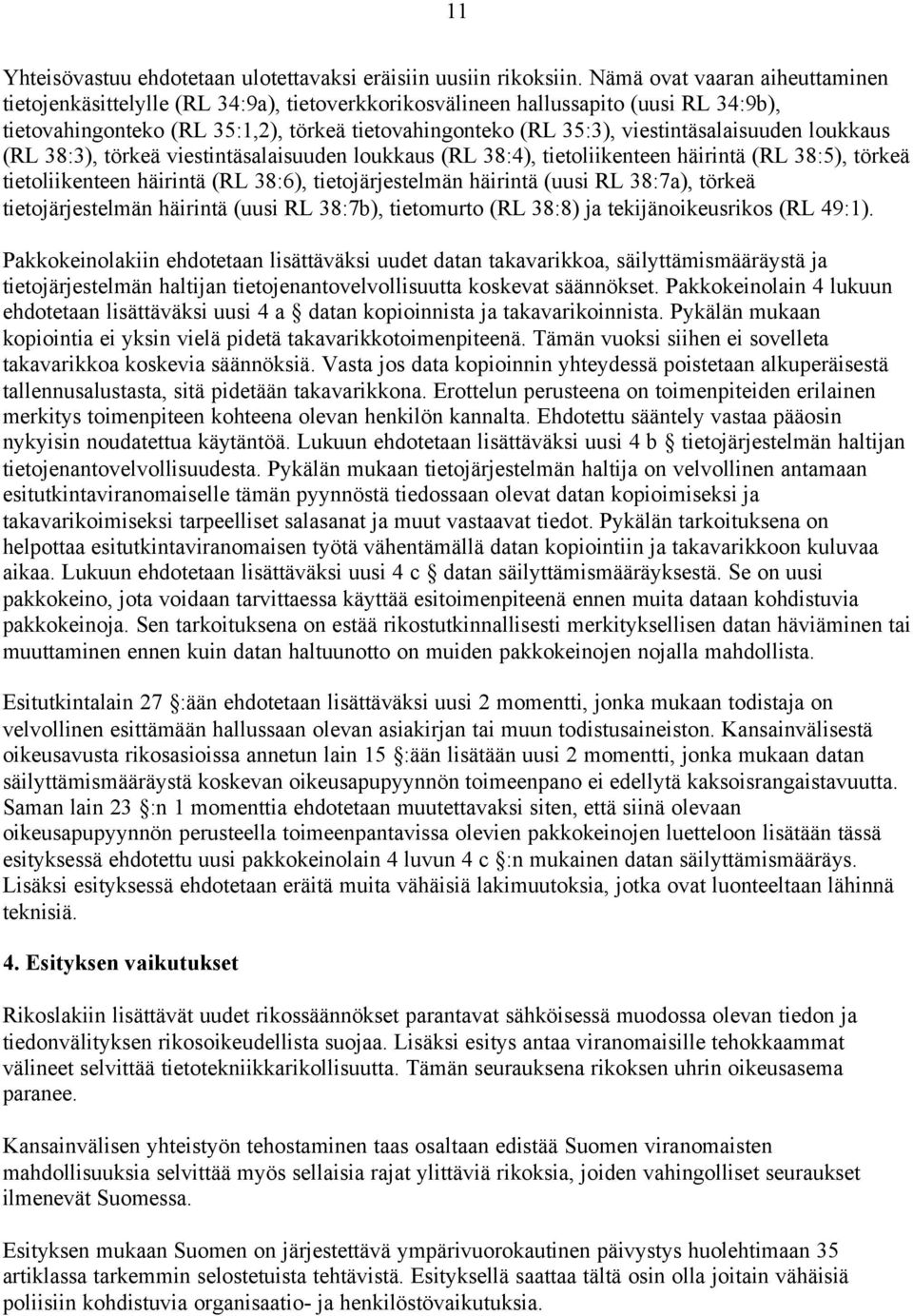 viestintäsalaisuuden loukkaus (RL 38:3), törkeä viestintäsalaisuuden loukkaus (RL 38:4), tietoliikenteen häirintä (RL 38:5), törkeä tietoliikenteen häirintä (RL 38:6), tietojärjestelmän häirintä