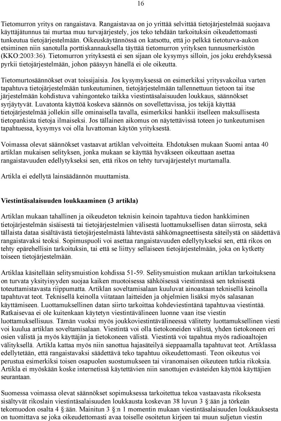 Oikeuskäytännössä on katsottu, että jo pelkkä tietoturva-aukon etsiminen niin sanotulla porttiskannauksella täyttää tietomurron yrityksen tunnusmerkistön (KKO:2003:36).