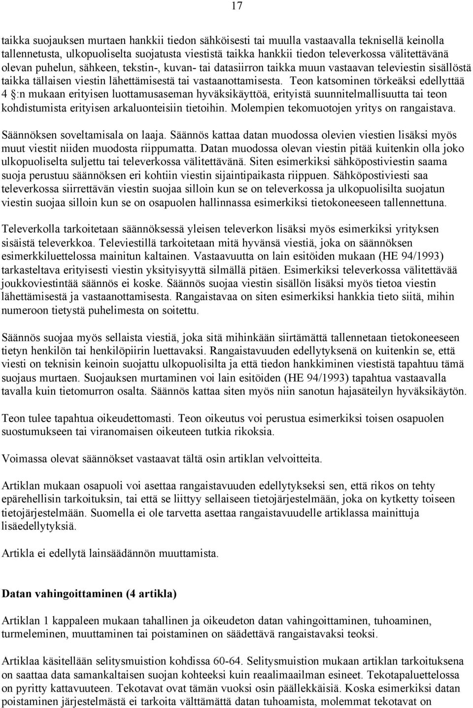 Teon katsominen törkeäksi edellyttää 4 :n mukaan erityisen luottamusaseman hyväksikäyttöä, erityistä suunnitelmallisuutta tai teon kohdistumista erityisen arkaluonteisiin tietoihin.