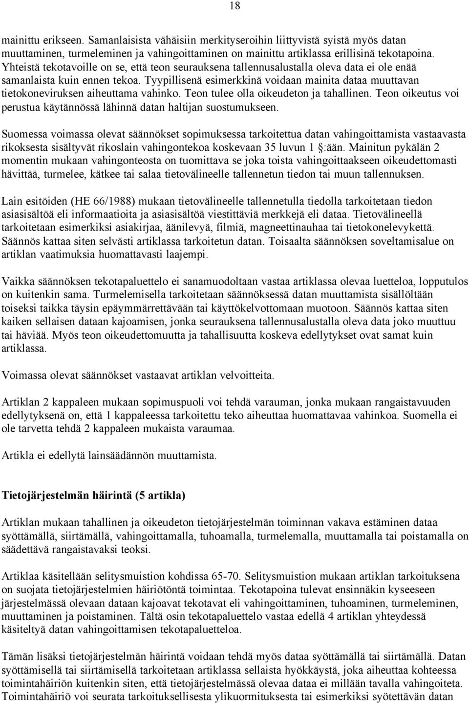 Tyypillisenä esimerkkinä voidaan mainita dataa muuttavan tietokoneviruksen aiheuttama vahinko. Teon tulee olla oikeudeton ja tahallinen.