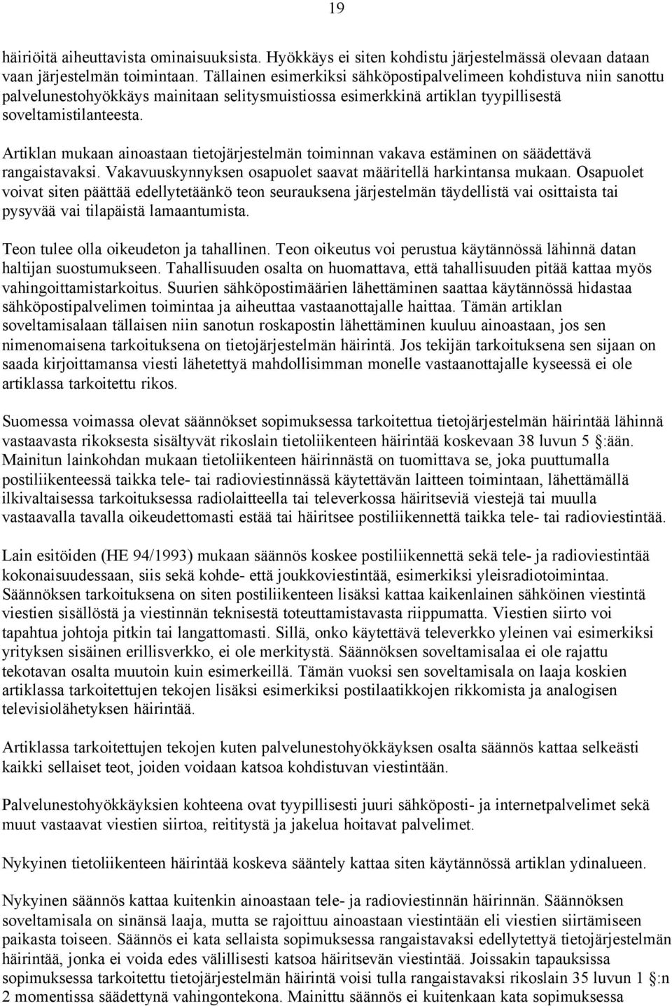 Artiklan mukaan ainoastaan tietojärjestelmän toiminnan vakava estäminen on säädettävä rangaistavaksi. Vakavuuskynnyksen osapuolet saavat määritellä harkintansa mukaan.