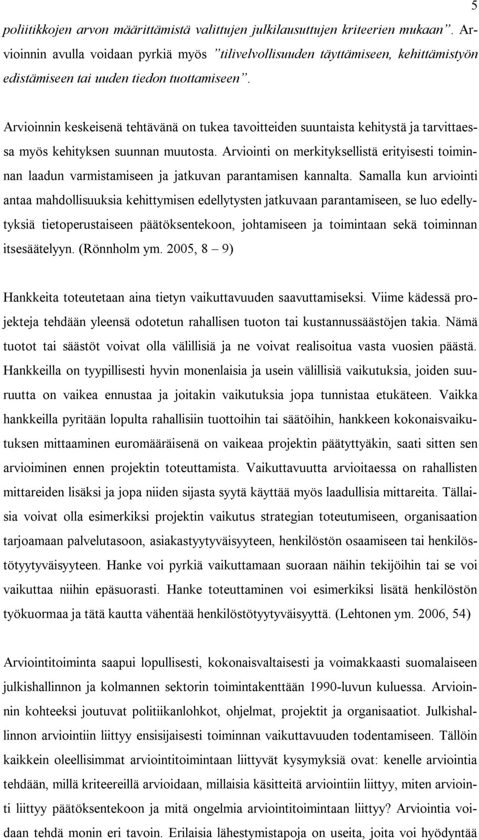 Arvioinnin keskeisenä tehtävänä on tukea tavoitteiden suuntaista kehitystä ja tarvittaessa myös kehityksen suunnan muutosta.