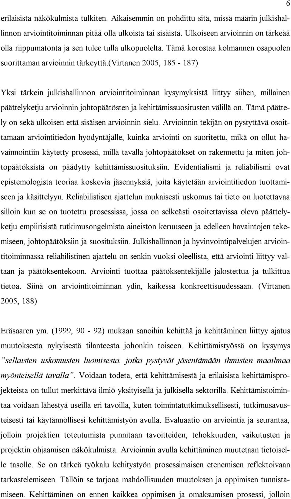 (virtanen 2005, 185 187) Yksi tärkein julkishallinnon arviointitoiminnan kysymyksistä liittyy siihen, millainen päättelyketju arvioinnin johtopäätösten ja kehittämissuositusten välillä on.