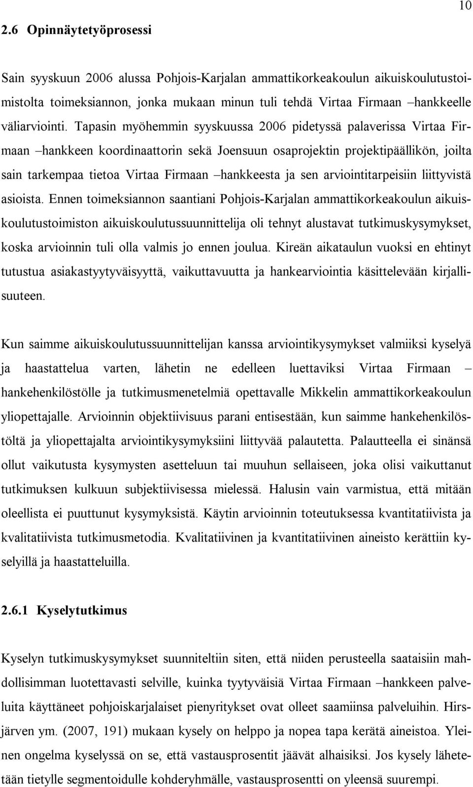 Tapasin myöhemmin syyskuussa 2006 pidetyssä palaverissa Virtaa Firmaan hankkeen koordinaattorin sekä Joensuun osaprojektin projektipäällikön, joilta sain tarkempaa tietoa Virtaa Firmaan hankkeesta ja