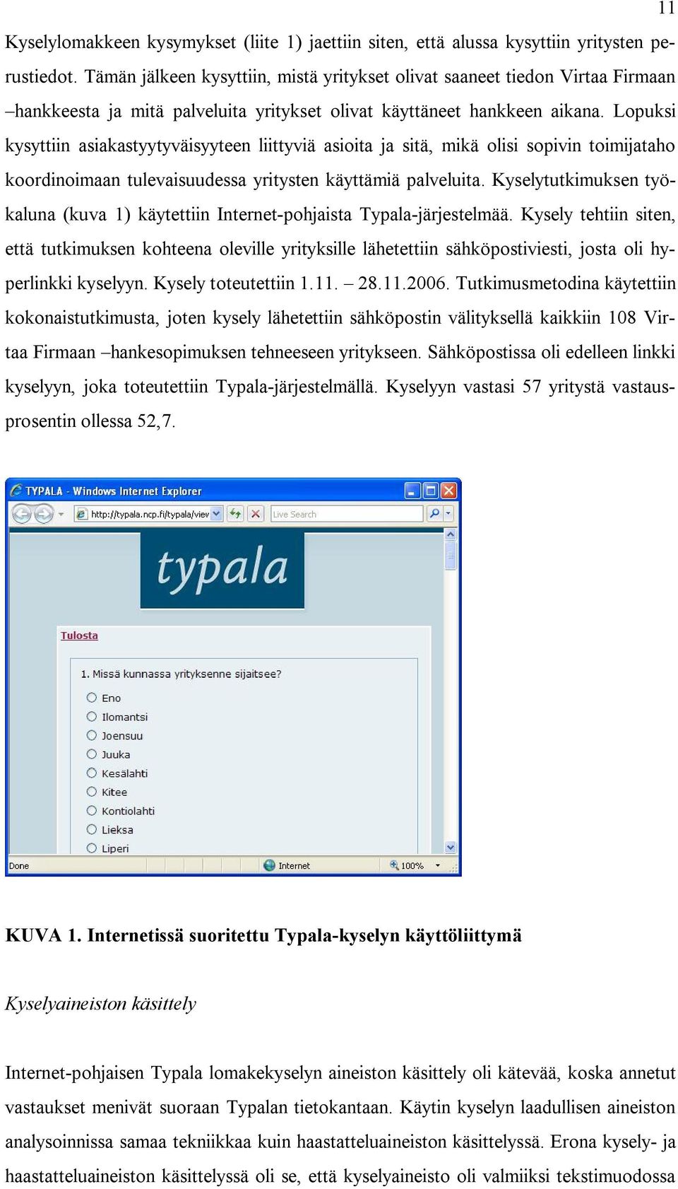 Lopuksi kysyttiin asiakastyytyväisyyteen liittyviä asioita ja sitä, mikä olisi sopivin toimijataho koordinoimaan tulevaisuudessa yritysten käyttämiä palveluita.