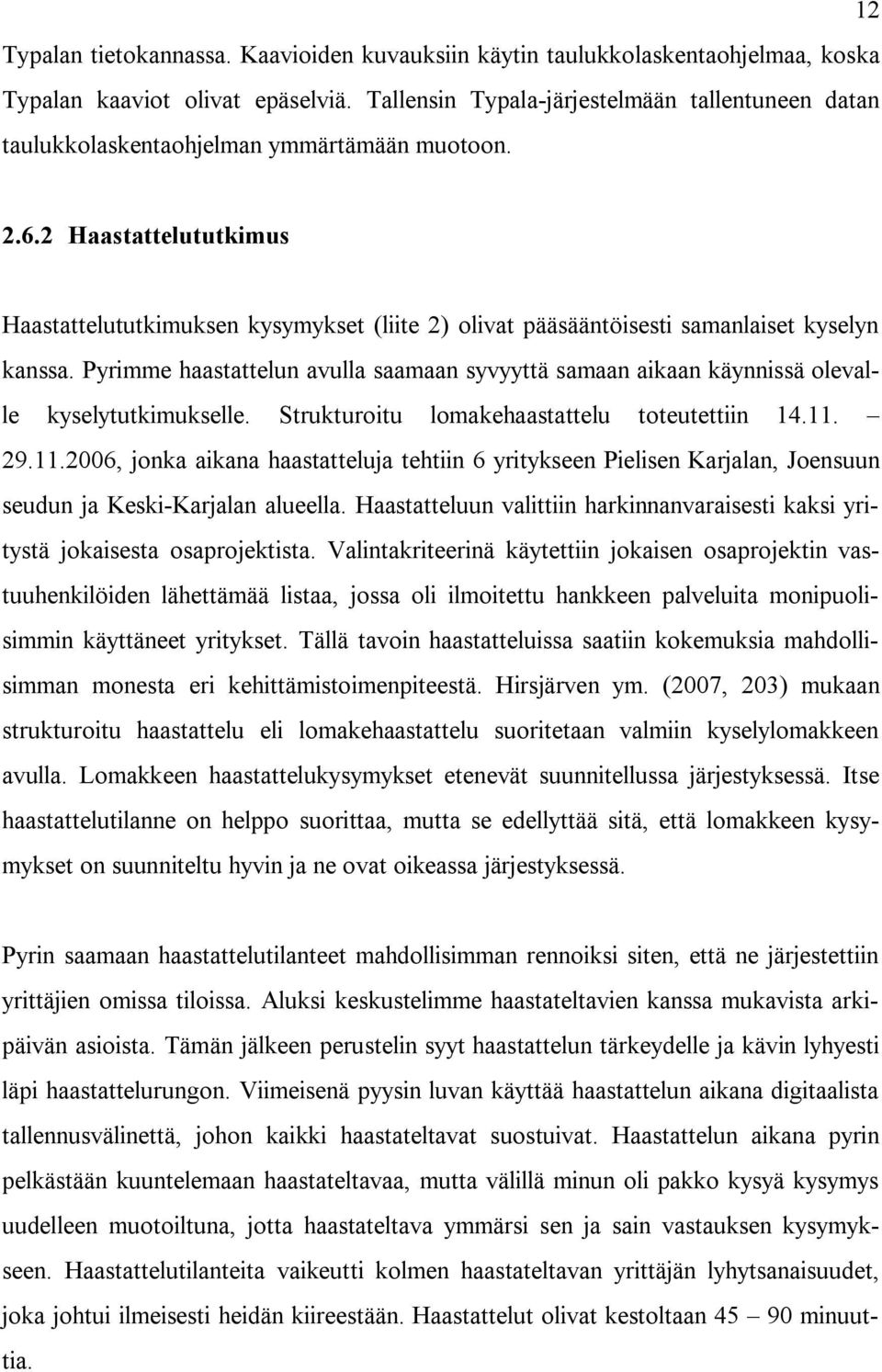 2 Haastattelututkimus Haastattelututkimuksen kysymykset (liite 2) olivat pääsääntöisesti samanlaiset kyselyn kanssa.