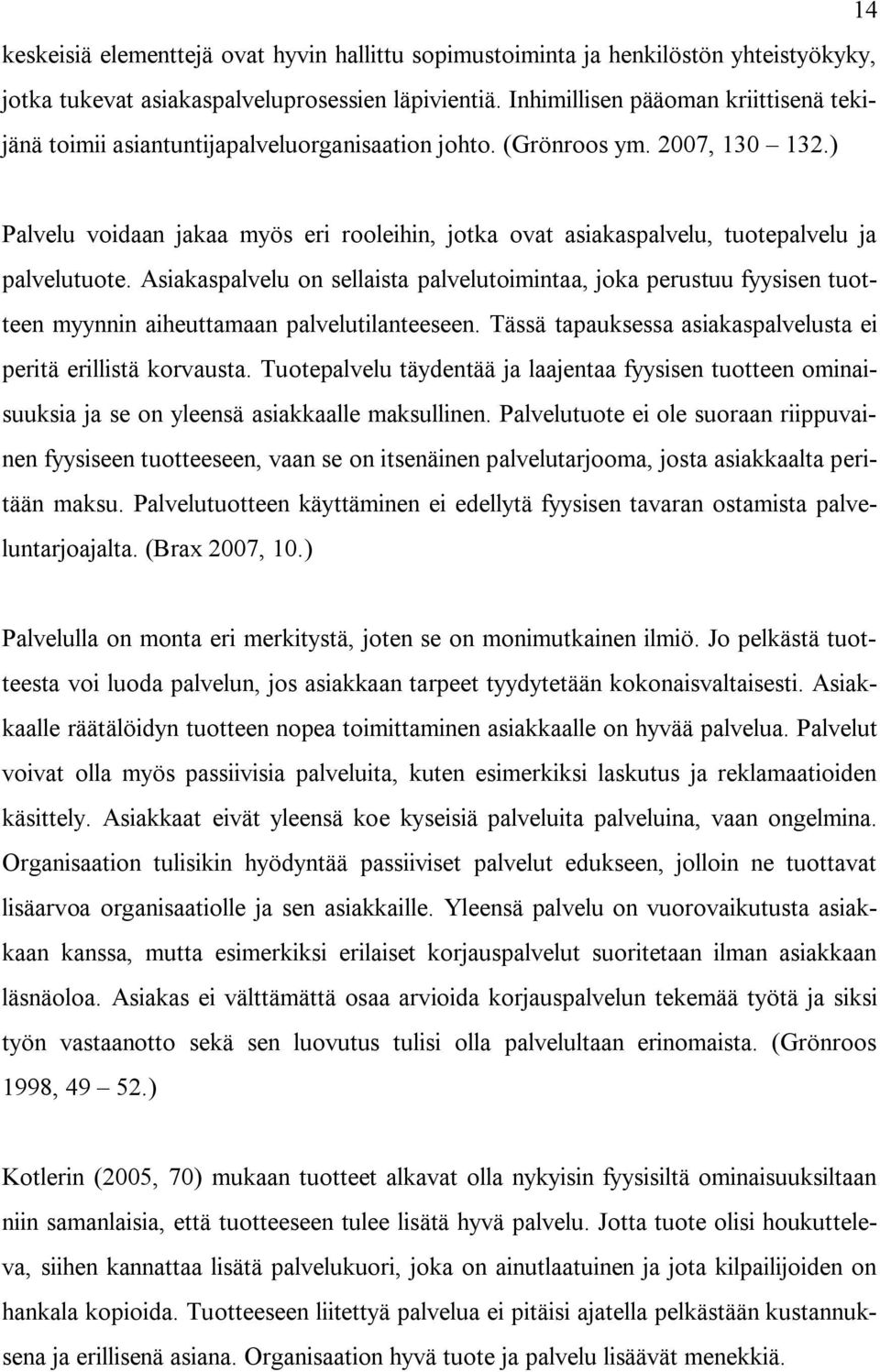 ) Palvelu voidaan jakaa myös eri rooleihin, jotka ovat asiakaspalvelu, tuotepalvelu ja palvelutuote.