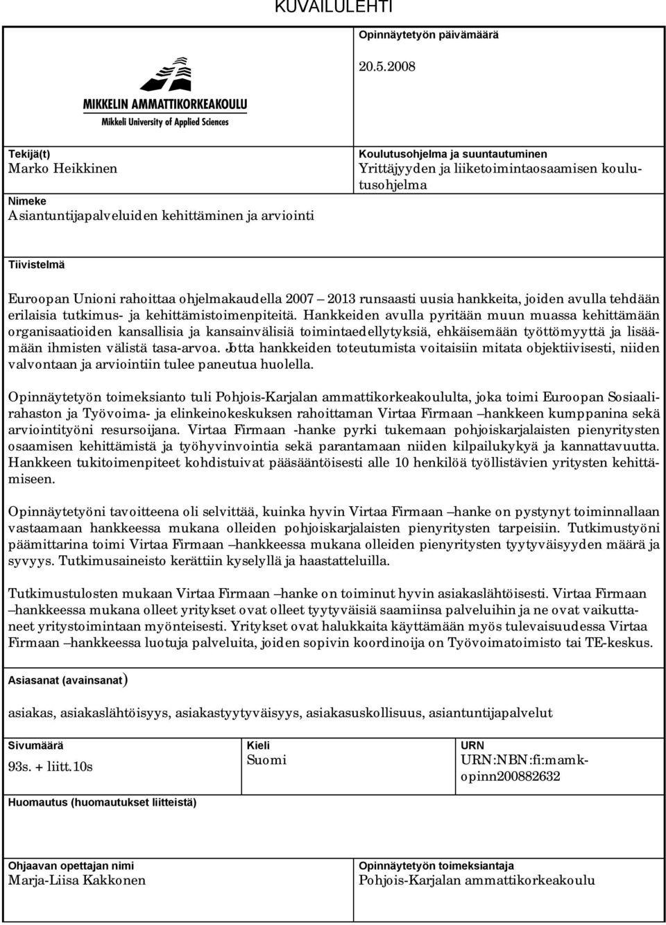 Unioni rahoittaa ohjelmakaudella 2007 2013 runsaasti uusia hankkeita, joiden avulla tehdään erilaisia tutkimus ja kehittämistoimenpiteitä.