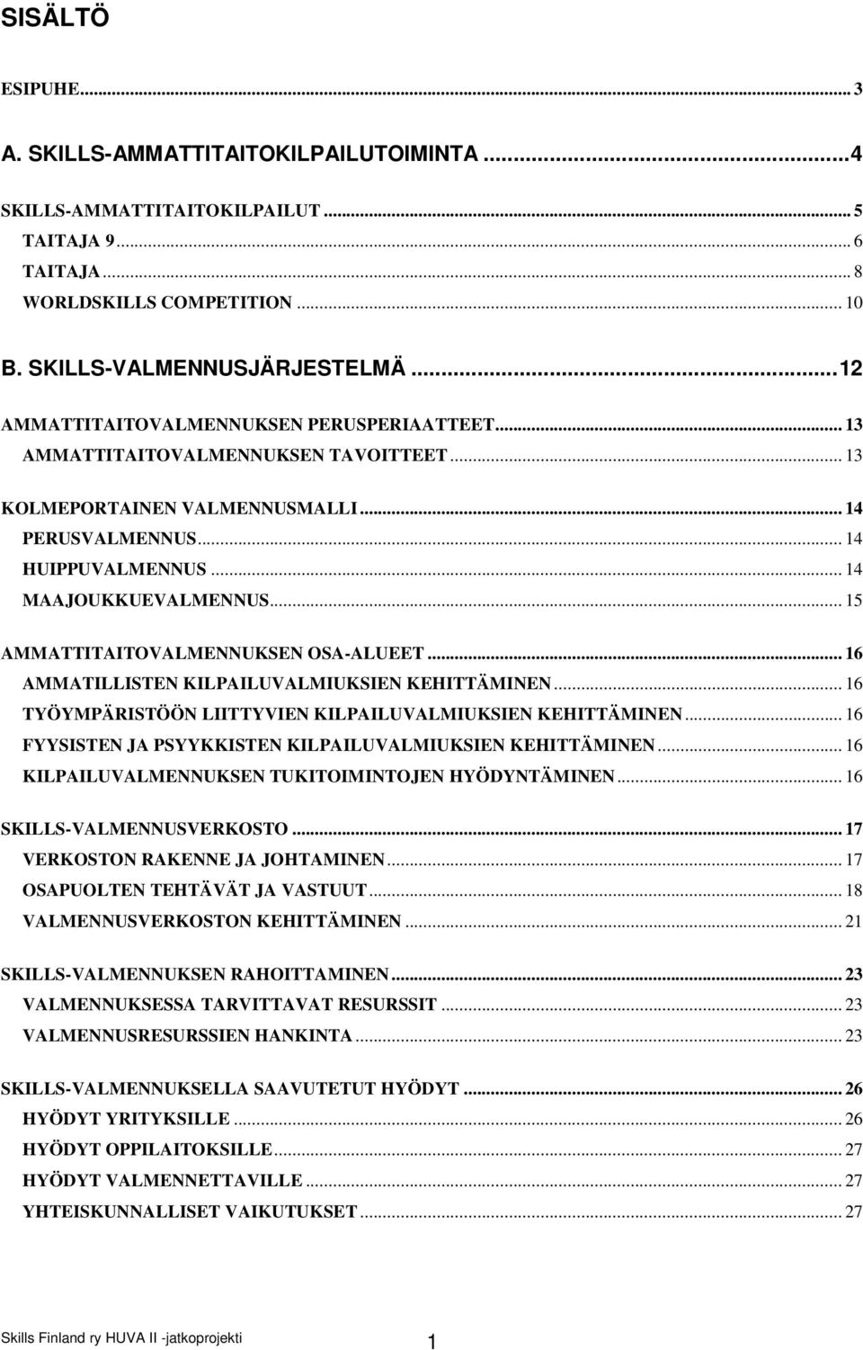 .. 15 AMMATTITAITOVALMENNUKSEN OSA-ALUEET... 16 AMMATILLISTEN KILPAILUVALMIUKSIEN KEHITTÄMINEN... 16 TYÖYMPÄRISTÖÖN LIITTYVIEN KILPAILUVALMIUKSIEN KEHITTÄMINEN.