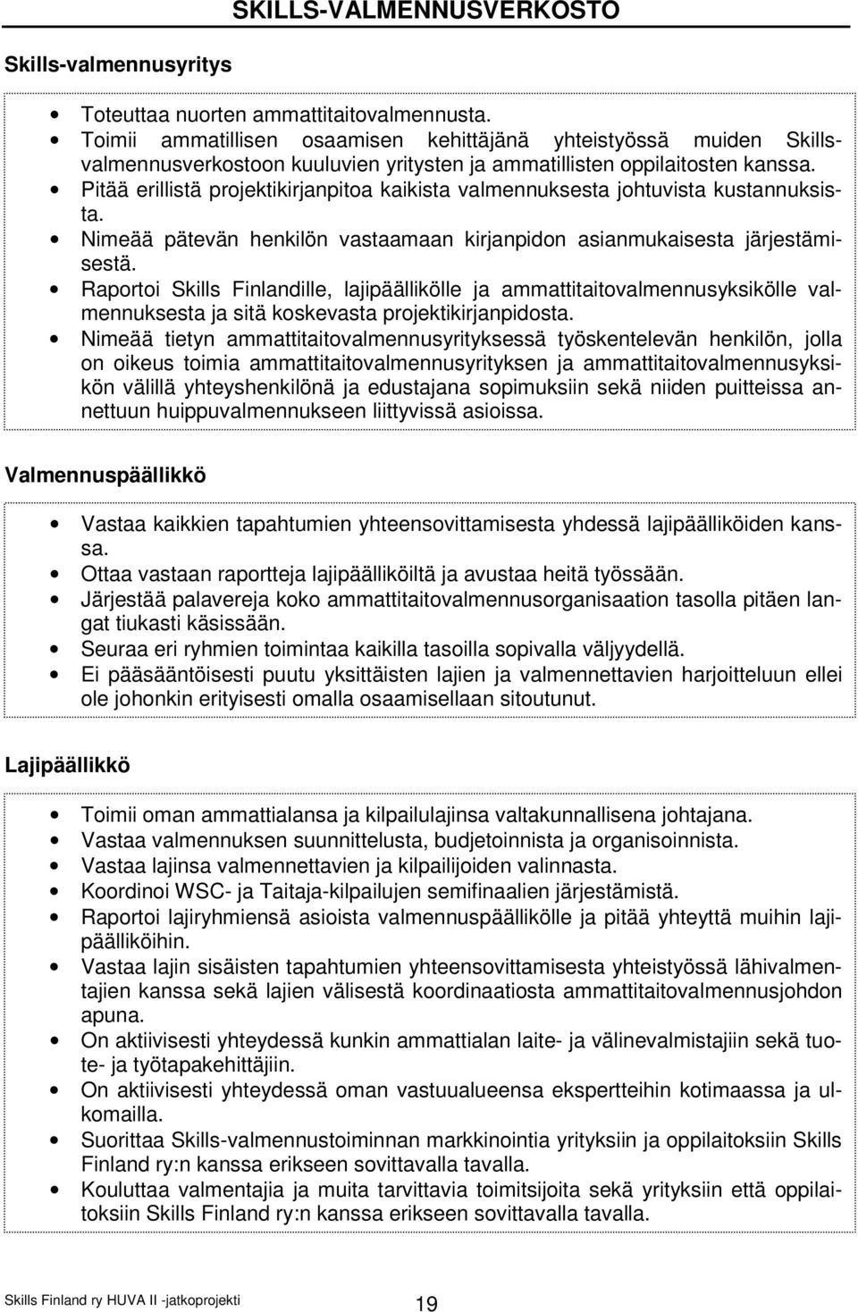 Pitää erillistä projektikirjanpitoa kaikista valmennuksesta johtuvista kustannuksista. Nimeää pätevän henkilön vastaamaan kirjanpidon asianmukaisesta järjestämisestä.