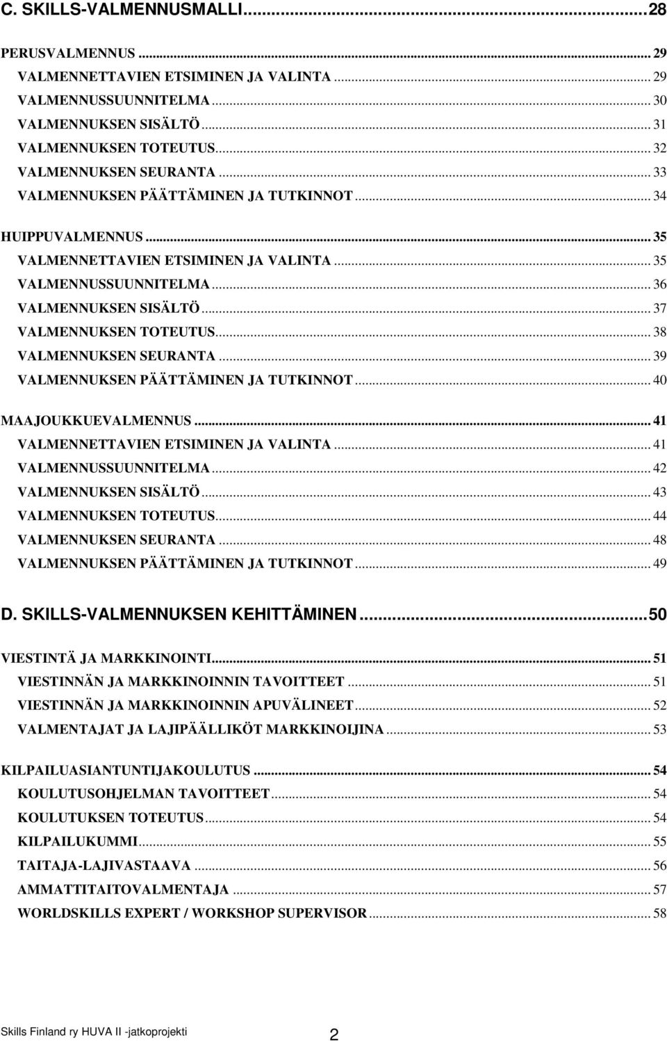 .. 38 VALMENNUKSEN SEURANTA... 39 VALMENNUKSEN PÄÄTTÄMINEN JA TUTKINNOT... 40 MAAJOUKKUEVALMENNUS... 41 VALMENNETTAVIEN ETSIMINEN JA VALINTA... 41 VALMENNUSSUUNNITELMA... 42 VALMENNUKSEN SISÄLTÖ.