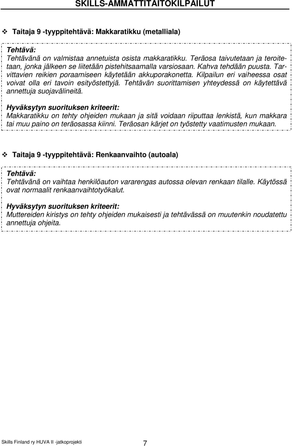 Kilpailun eri vaiheessa osat voivat olla eri tavoin esityöstettyjä. Tehtävän suorittamisen yhteydessä on käytettävä annettuja suojavälineitä.