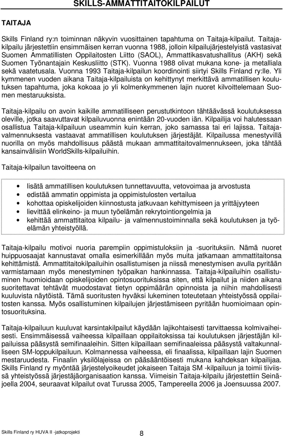 Työnantajain Keskusliitto (STK). Vuonna 1988 olivat mukana kone- ja metalliala sekä vaatetusala. Vuonna 1993 Taitaja-kilpailun koordinointi siirtyi Skills Finland ry:lle.