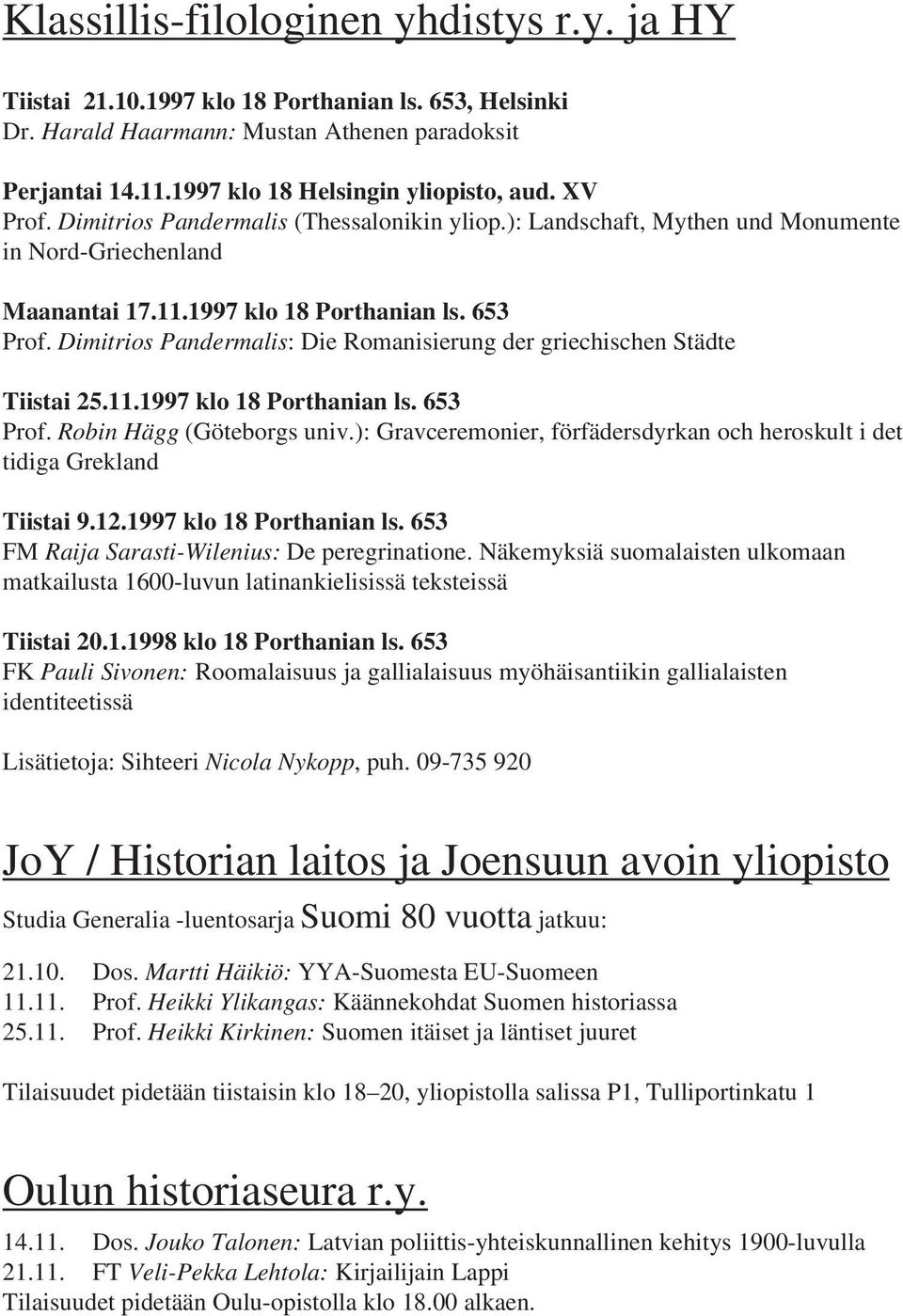 Dimitrios Pandermalis: Die Romanisierung der griechischen Städte Tiistai 25.11.1997 klo 18 Porthanian ls. 653 Prof. Robin Hägg (Göteborgs univ.