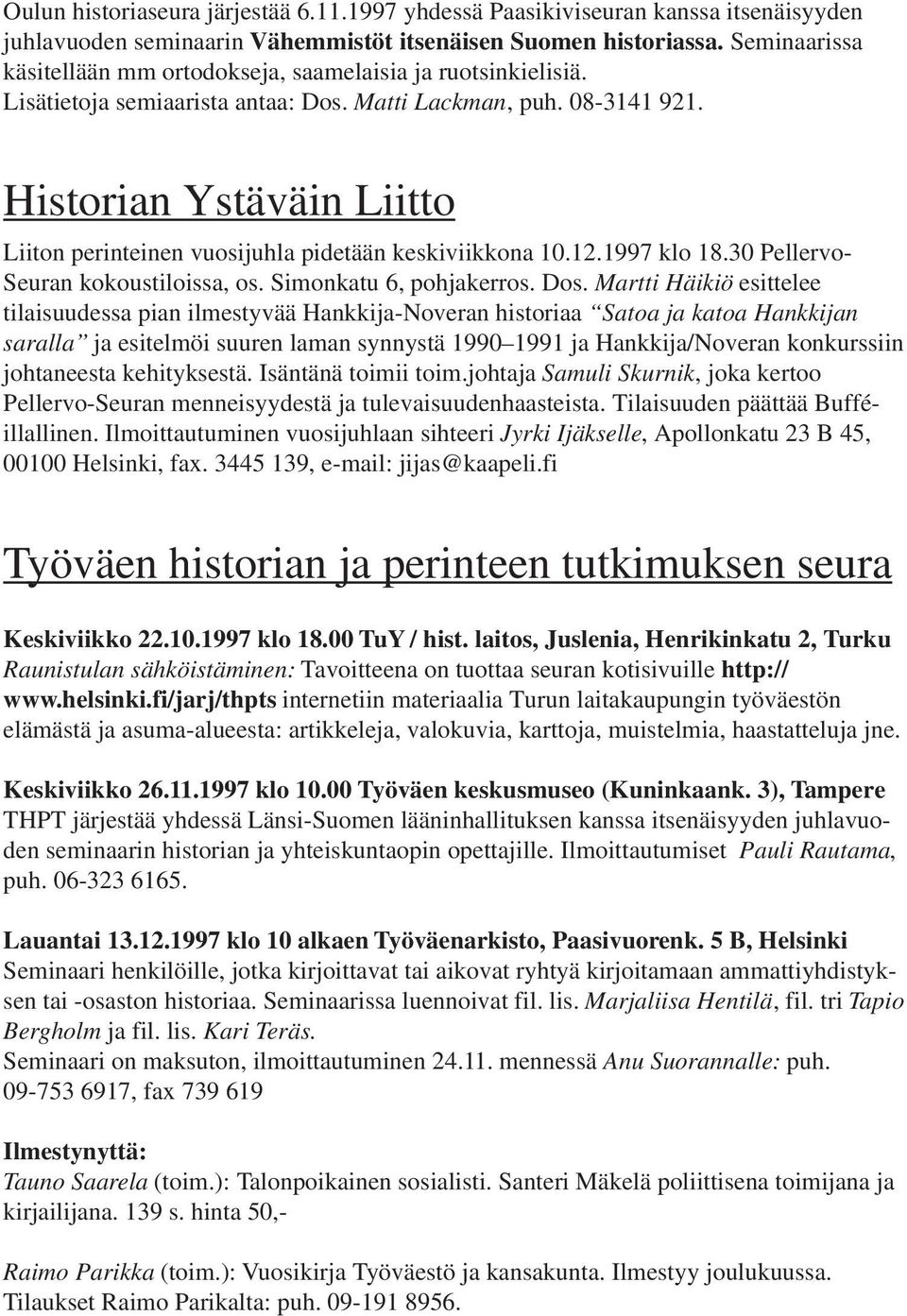 Historian Ystäväin Liitto Liiton perinteinen vuosijuhla pidetään keskiviikkona 10.12.1997 klo 18.30 Pellervo- Seuran kokoustiloissa, os. Simonkatu 6, pohjakerros. Dos.