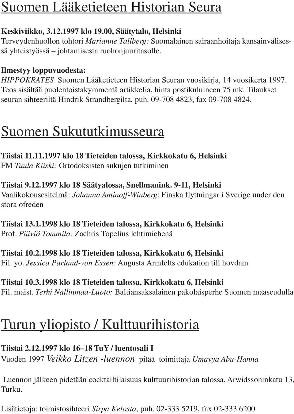 Ilmestyy loppuvuodesta: HIPPOKRATES Suomen Lääketieteen Historian Seuran vuosikirja, 14 vuosikerta 1997. Teos sisältää puolentoistakymmentä artikkelia, hinta postikuluineen 75 mk.