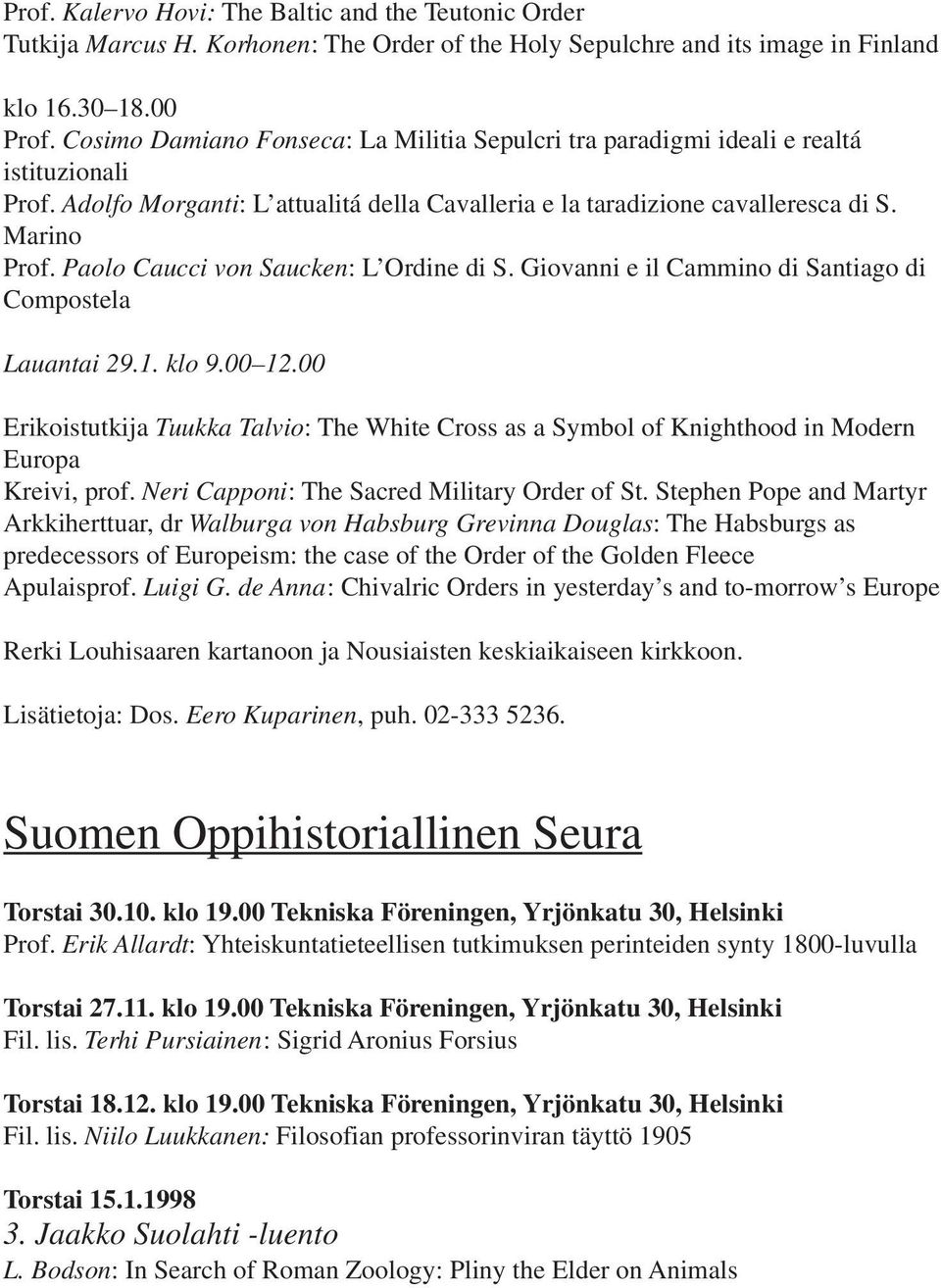 Paolo Caucci von Saucken: L Ordine di S. Giovanni e il Cammino di Santiago di Compostela Lauantai 29.1. klo 9.00 12.